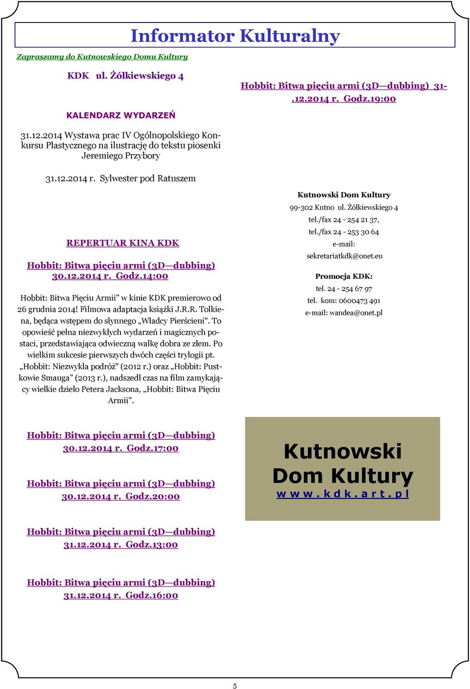 12.2014 r. Godz.14:00-12-16 Hobbit: Bitwa Pięciu Armii w kinie KDK premierowo od 26 grudnia 2014! Filmowa adaptacja książki J.R.R. Tolkiena, będąca wstępem do słynnego Władcy Pierścieni".