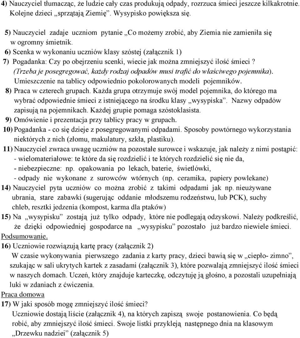 6) Scenka w wykonaniu uczniów klasy szóstej (załącznik 1) 7) Pogadanka: Czy po obejrzeniu scenki, wiecie jak można zmniejszyć ilość śmieci?