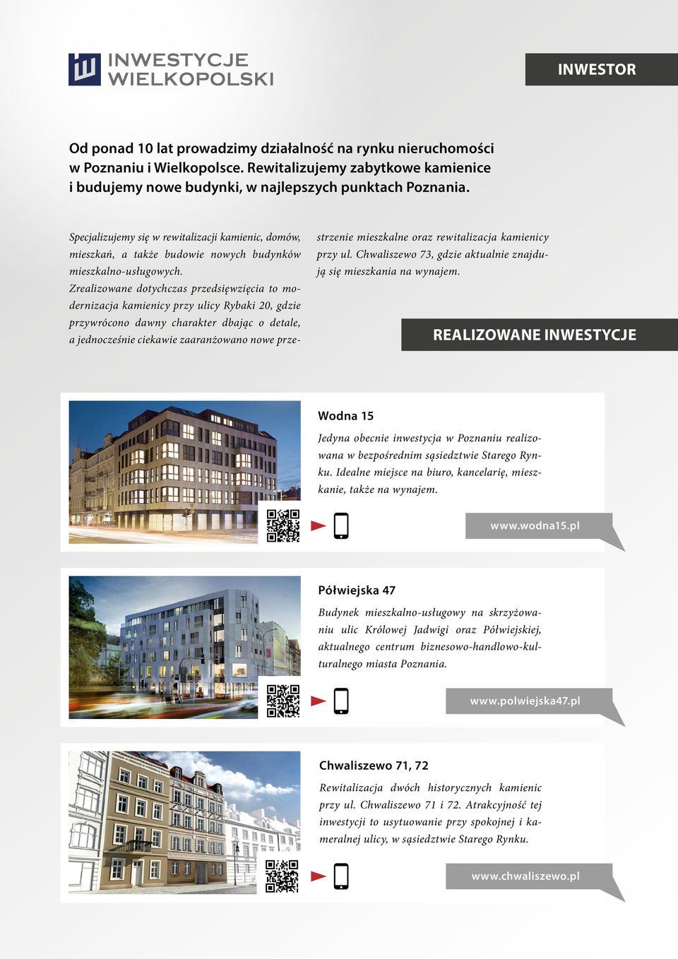 Zrealizowane dotychczas przedsięwzięcia to modernizacja kamienicy przy ulicy Rybaki 20, gdzie przywrócono dawny charakter dbając o detale, a jednocześnie ciekawie zaaranżowano nowe przestrzenie