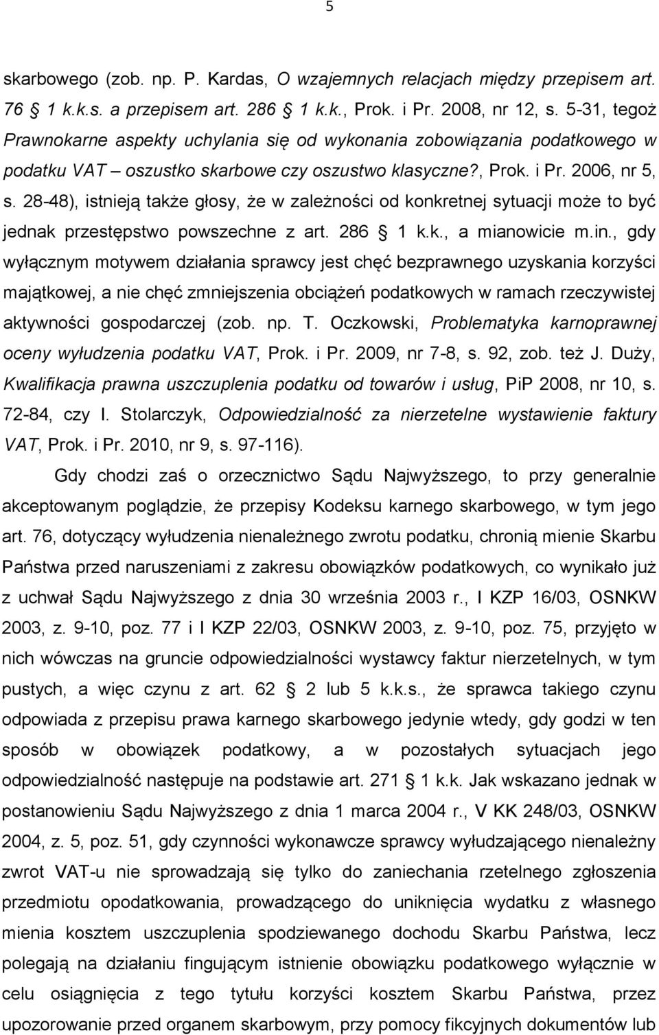 28-48), istnieją także głosy, że w zależności od konkretnej sytuacji może to być jednak przestępstwo powszechne z art. 286 1 k.k., a mianowicie m.in.