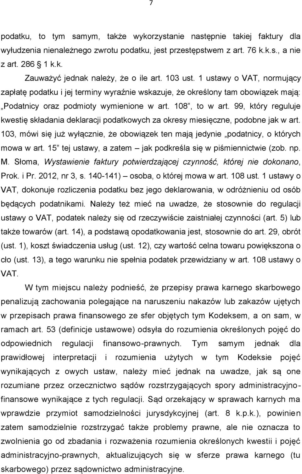 99, który reguluje kwestię składania deklaracji podatkowych za okresy miesięczne, podobne jak w art. 103, mówi się już wyłącznie, że obowiązek ten mają jedynie podatnicy, o których mowa w art.