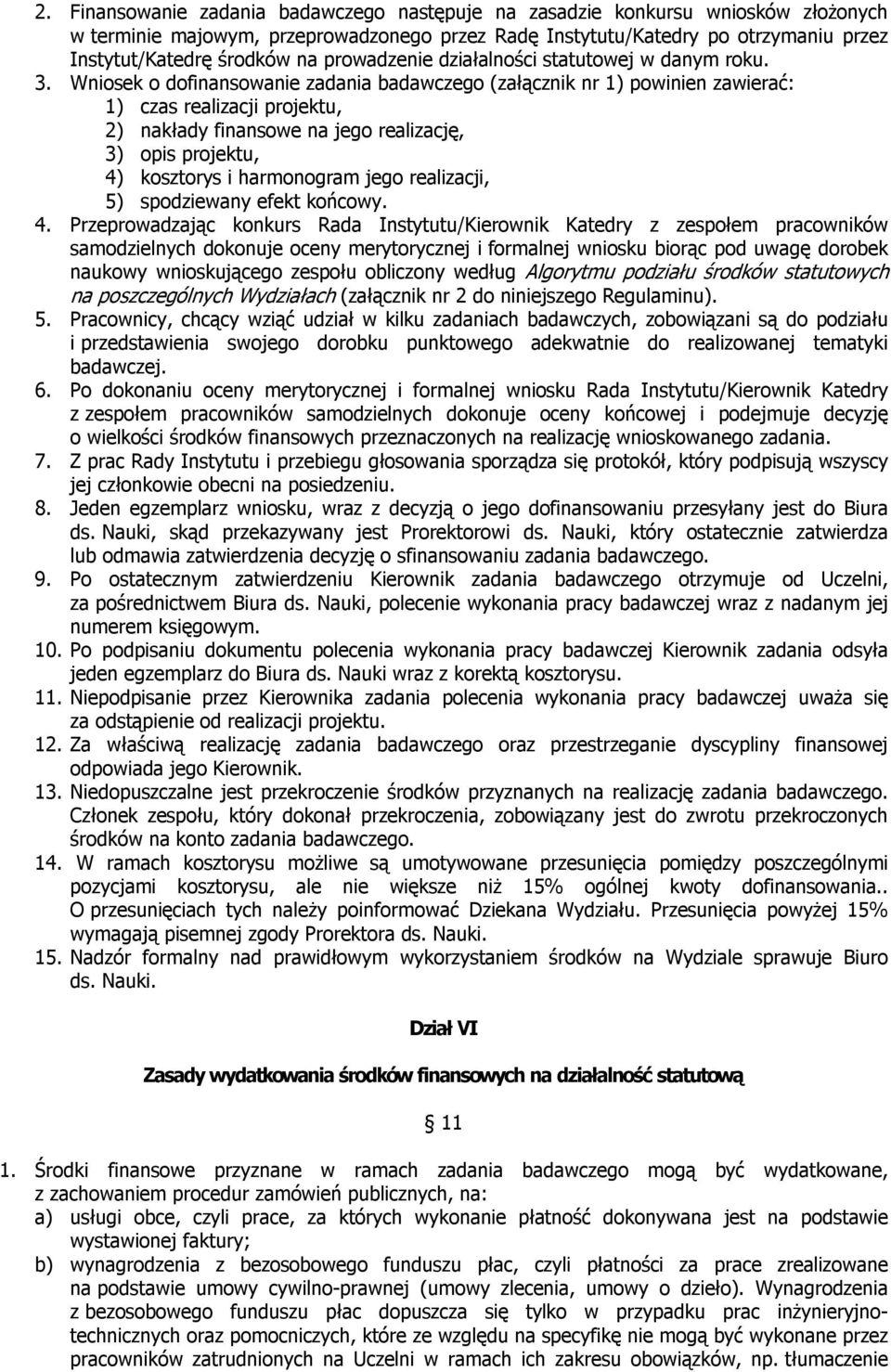 Wniosek o dofinansowanie zadania badawczego (załącznik nr 1) powinien zawierać: 1) czas realizacji projektu, 2) nakłady finansowe na jego realizację, 3) opis projektu, 4) kosztorys i harmonogram jego