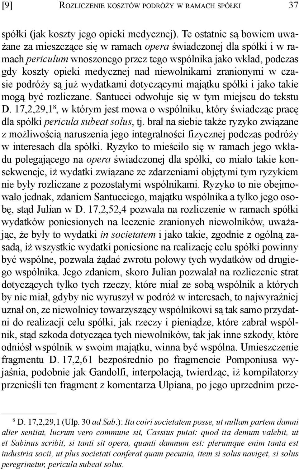 niewolnikami zranionymi w czasie podróży są już wydatkami dotyczącymi majątku spółki i jako takie mogą być rozliczane. Santucci odwołuje się w tym miejscu do tekstu D.