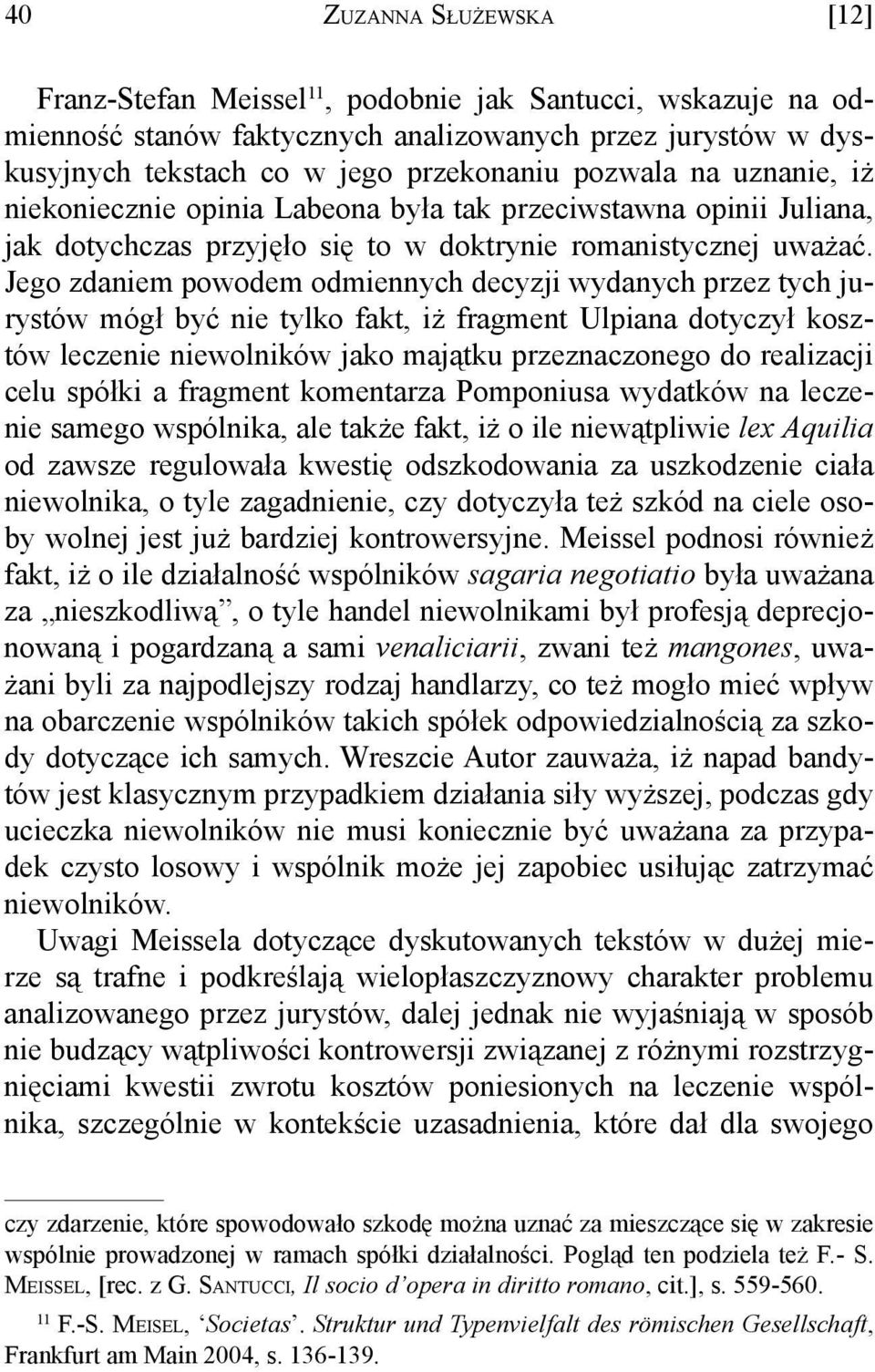 Jego zdaniem powodem odmiennych decyzji wydanych przez tych jurystów mógł być nie tylko fakt, iż fragment Ulpiana dotyczył kosztów leczenie niewolników jako majątku przeznaczonego do realizacji celu