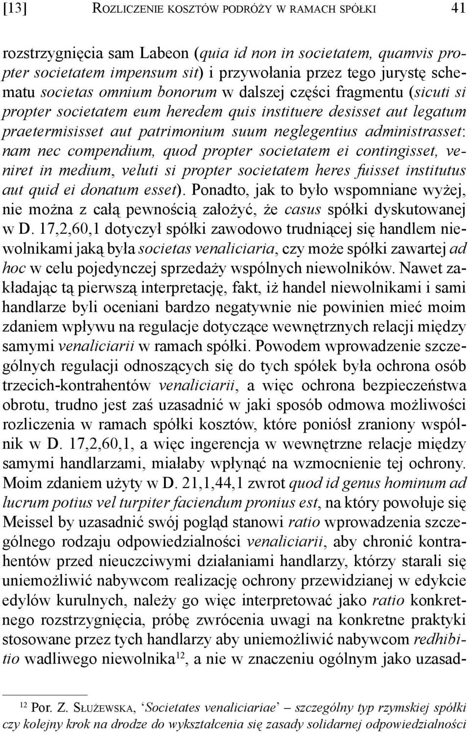 compendium, quod propter societatem ei contingisset, veniret in medium, veluti si propter societatem heres fuisset institutus aut quid ei donatum esset).