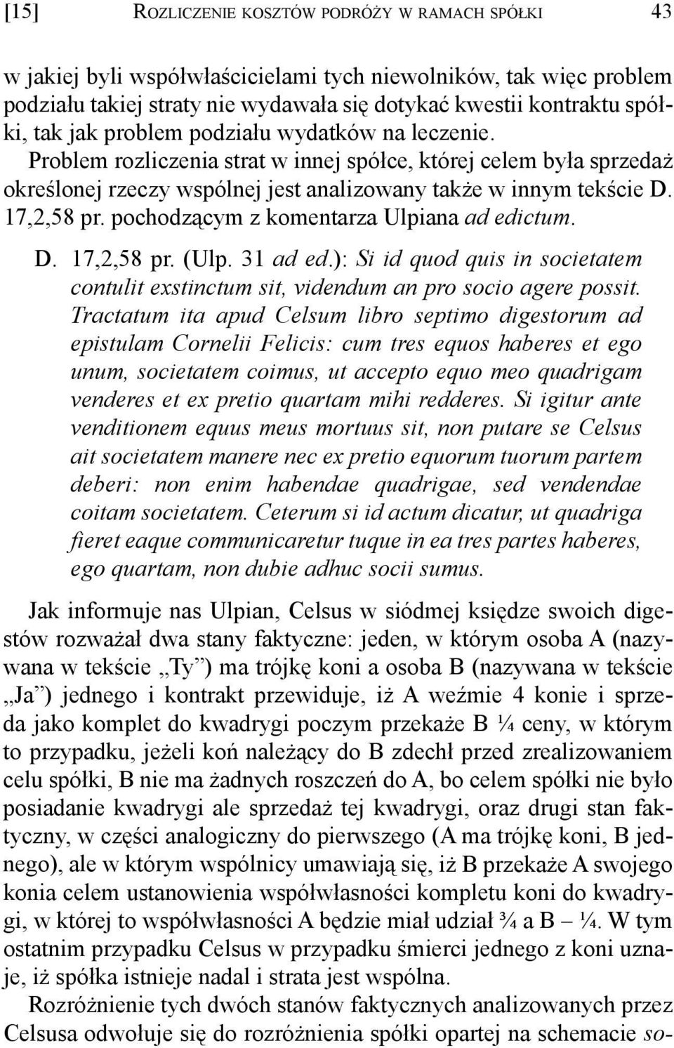 pochodzącym z komentarza Ulpiana ad edictum. D. 17,2,58 pr. (Ulp. 31 ad ed.): Si id quod quis in societatem contulit exstinctum sit, videndum an pro socio agere possit.