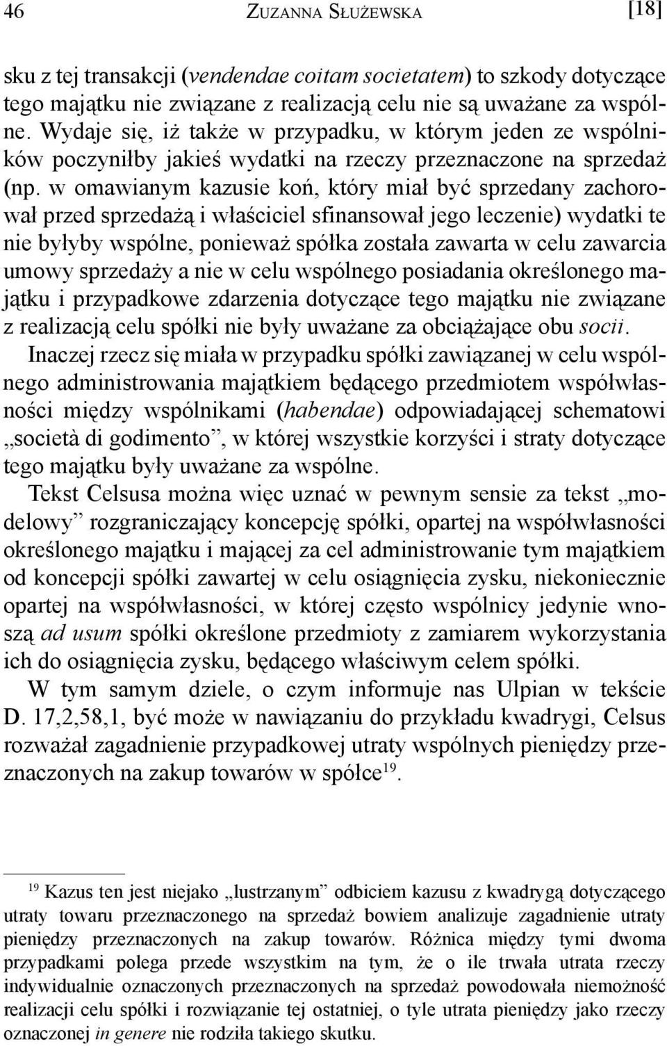 w omawianym kazusie koń, który miał być sprzedany zachorował przed sprzedażą i właściciel sfinansował jego leczenie) wydatki te nie byłyby wspólne, ponieważ spółka została zawarta w celu zawarcia