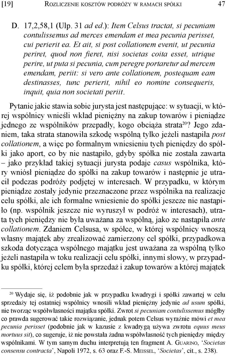 collationem, postequam eam destinasses, tunc perierit, nihil eo nomine consequeris, inquit, quia non societati periit.