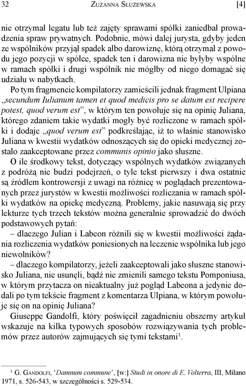 wspólnik nie mógłby od niego domagać się udziału w nabytkach.