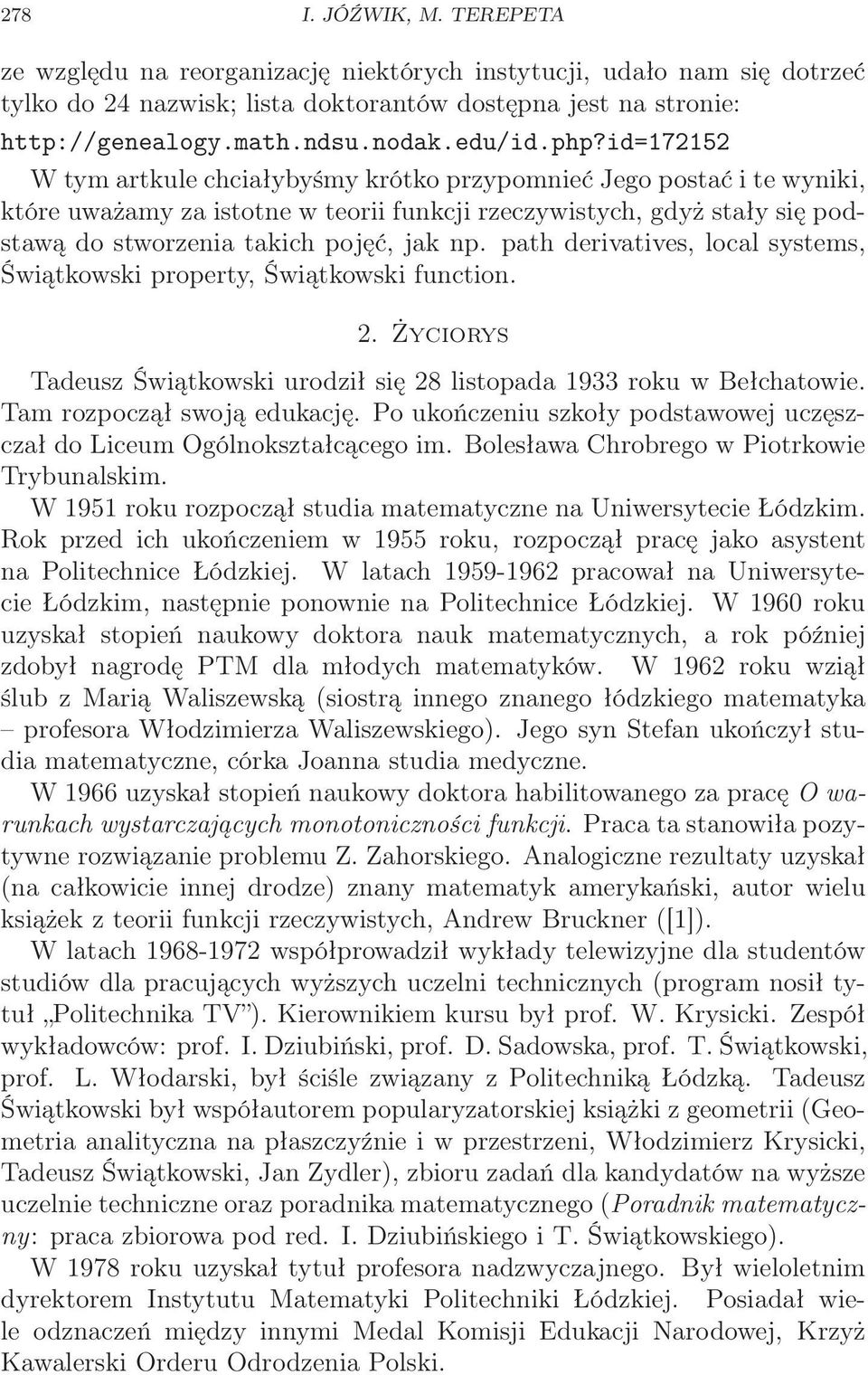 id=172152 W tym artkule chciałybyśmy krótko przypomnieć Jego postać i te wyniki, które uważamy za istotne w teorii funkcji rzeczywistych, gdyż stały się podstawą do stworzenia takich pojęć, jak np.