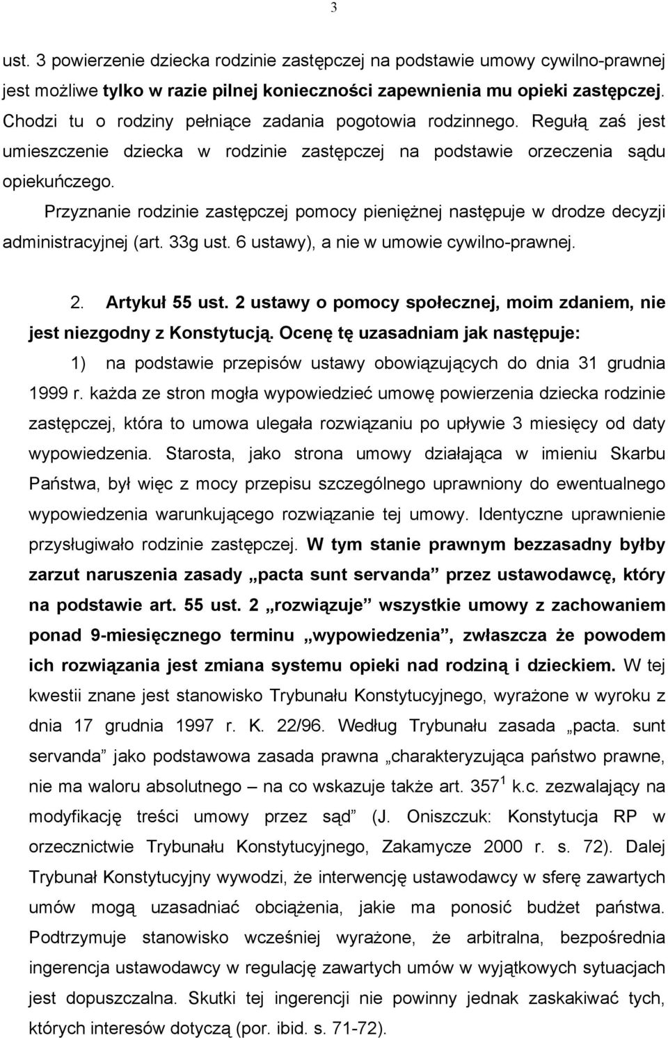 Przyznanie rodzinie zastępczej pomocy pieniężnej następuje w drodze decyzji administracyjnej (art. 33g ust. 6 ustawy), a nie w umowie cywilno-prawnej. 2. Artykuł 55 ust.