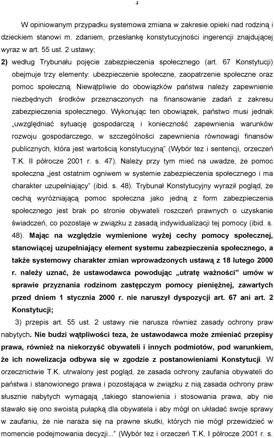 Niewątpliwie do obowiązków państwa należy zapewnienie niezbędnych środków przeznaczonych na finansowanie zadań z zakresu zabezpieczenia społecznego.