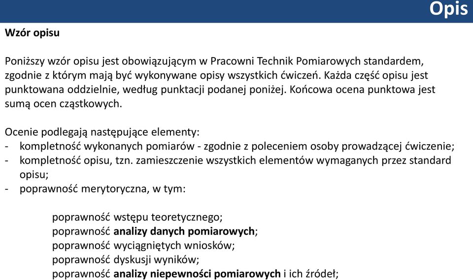 Ocenie podlegają następujące elementy: - kompletność wykonanych pomiarów - zgodnie z poleceniem osoby prowadzącej ćwiczenie; - kompletność opisu, tzn.