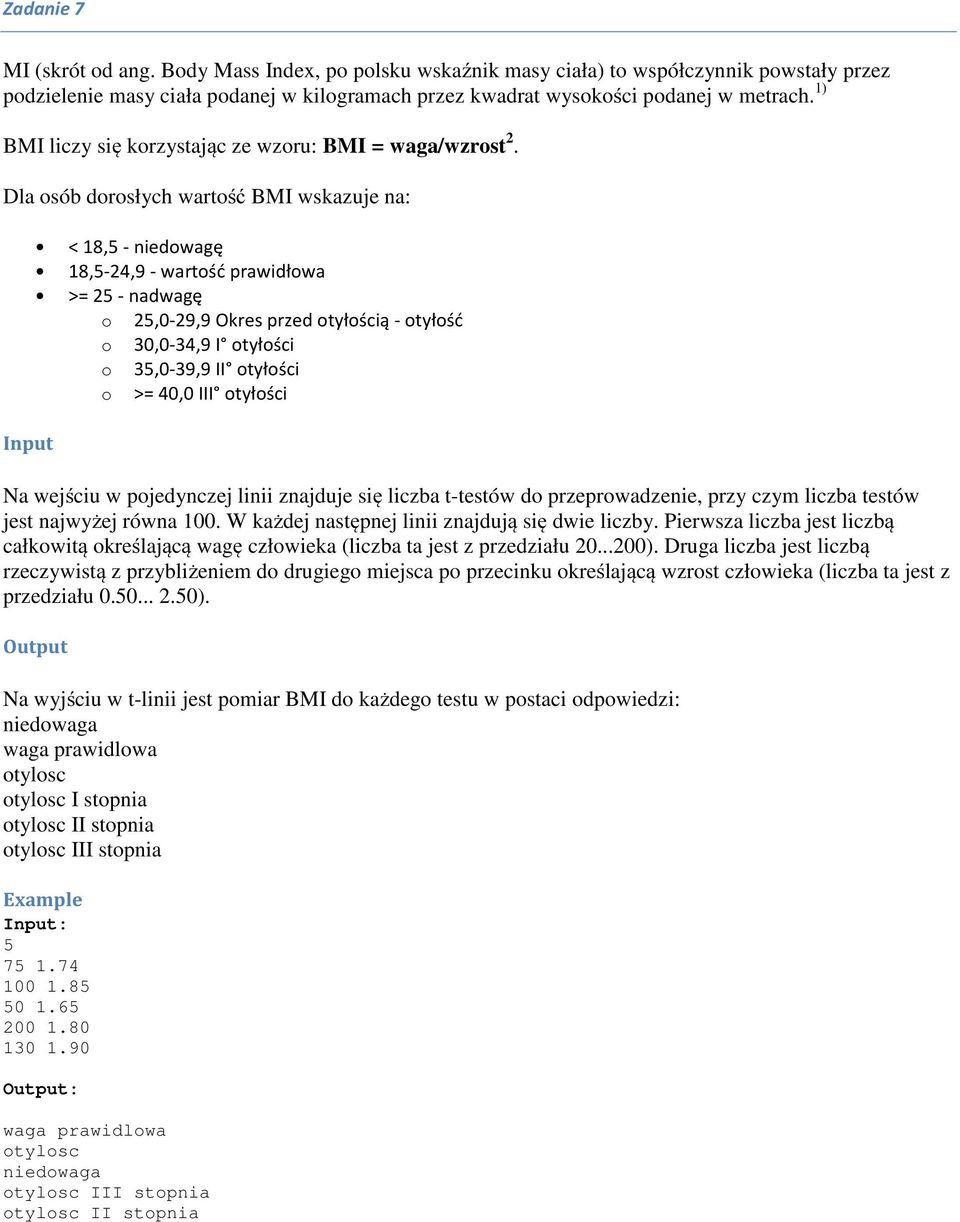 Dla osób dorosłych wartość BMI wskazuje na: < 18,5 - niedowagę 18,5-24,9 - wartość prawidłowa >= 25 - nadwagę o 25,0-29,9 Okres przed otyłością - otyłość o 30,0-34,9 I otyłości o 35,0-39,9 II