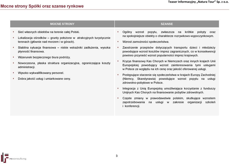 Wizerunek bezpiecznego biura podróży. Nowoczesna, płaska struktura organizacyjna, ograniczająca koszty administracji. Wysoko wykwalifikowany personel. Dobra jakość usług i umiarkowane ceny.