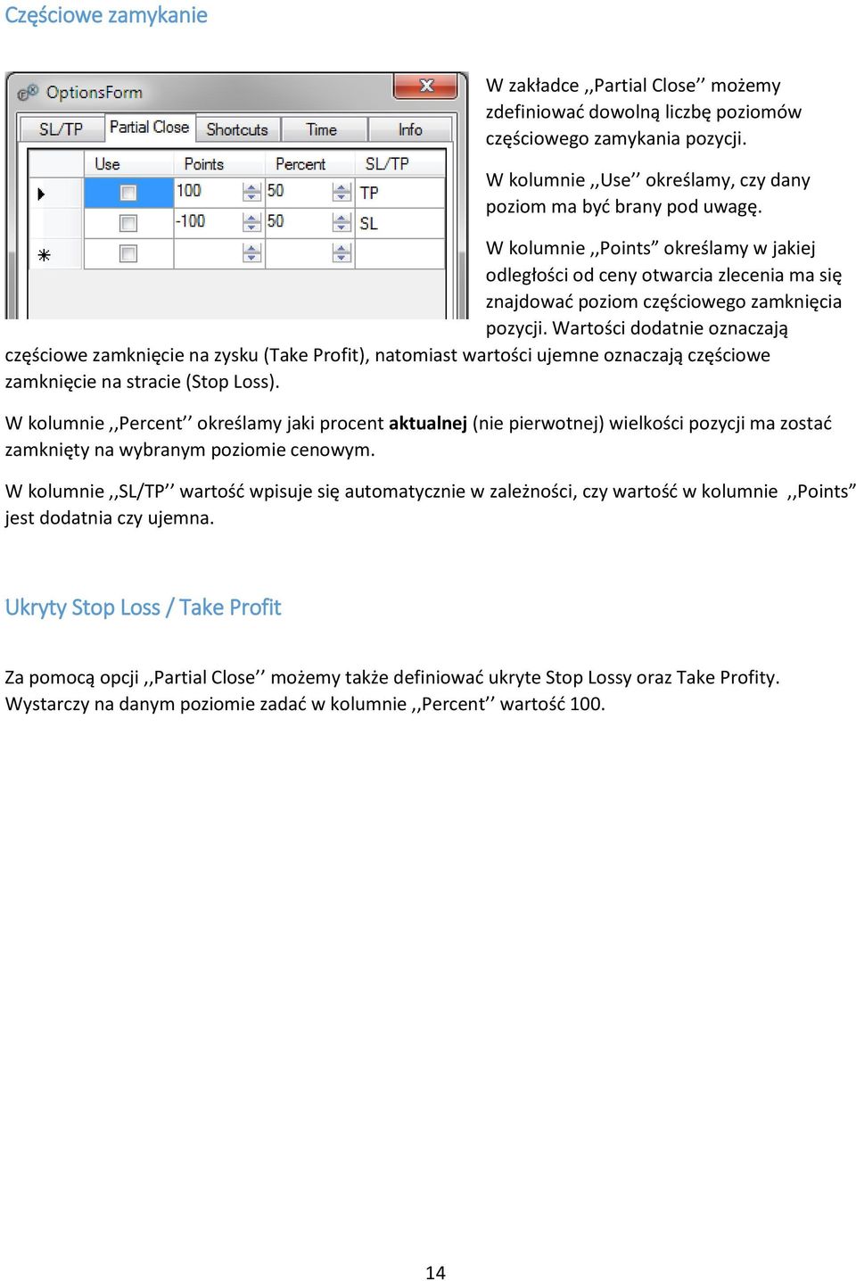Wartości dodatnie oznaczają częściowe zamknięcie na zysku (Take Profit), natomiast wartości ujemne oznaczają częściowe zamknięcie na stracie (Stop Loss).