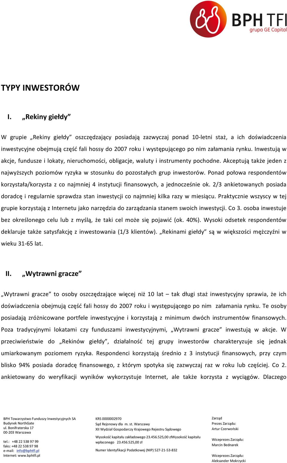 rynku. Inwestują w akcje, fundusze i lokaty, nieruchomości, obligacje, waluty i instrumenty pochodne. Akceptują także jeden z najwyższych poziomów ryzyka w stosunku do pozostałych grup inwestorów.