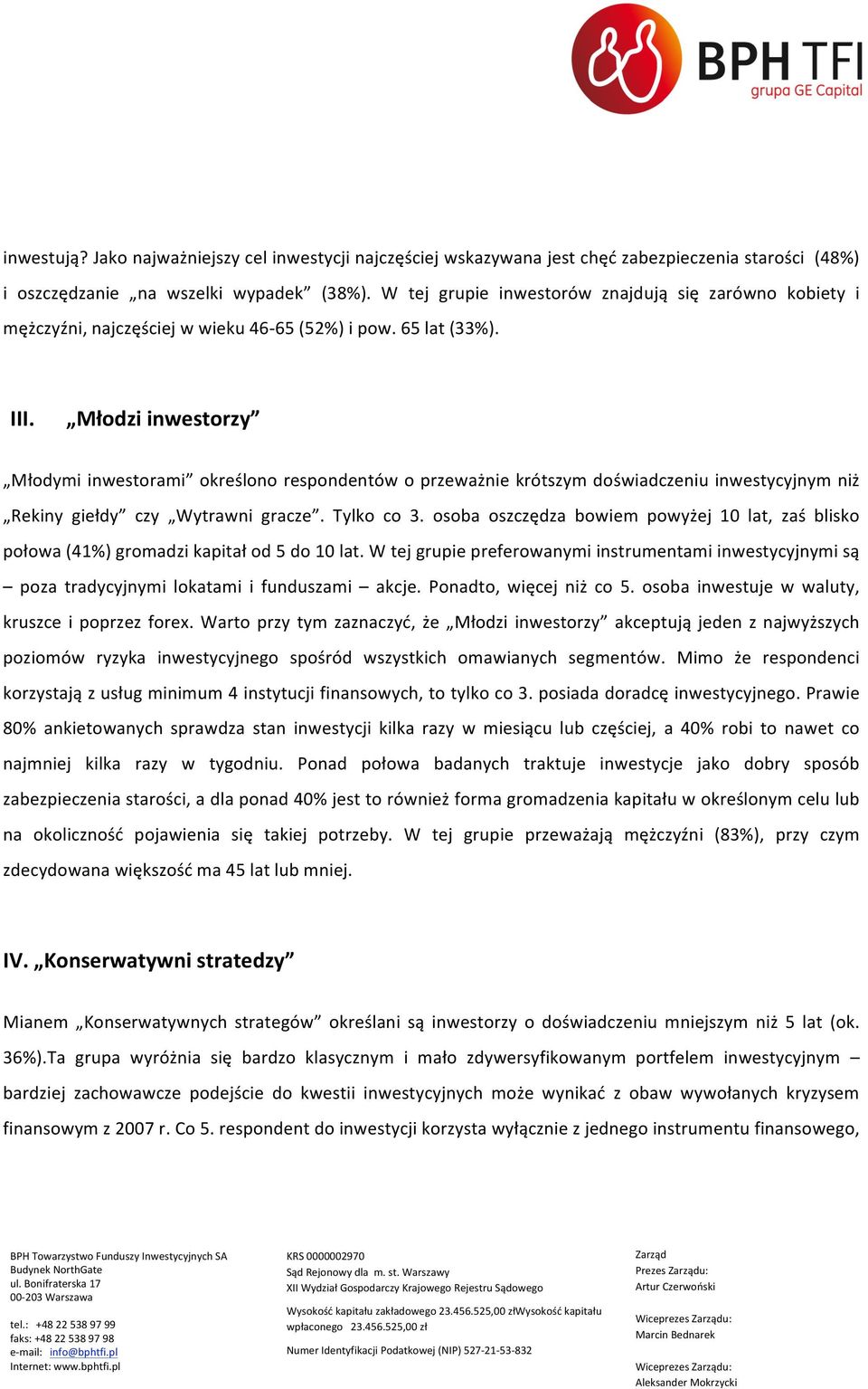 Młodzi inwestorzy Młodymi inwestorami określono respondentów o przeważnie krótszym doświadczeniu inwestycyjnym niż Rekiny giełdy czy Wytrawni gracze. Tylko co 3.