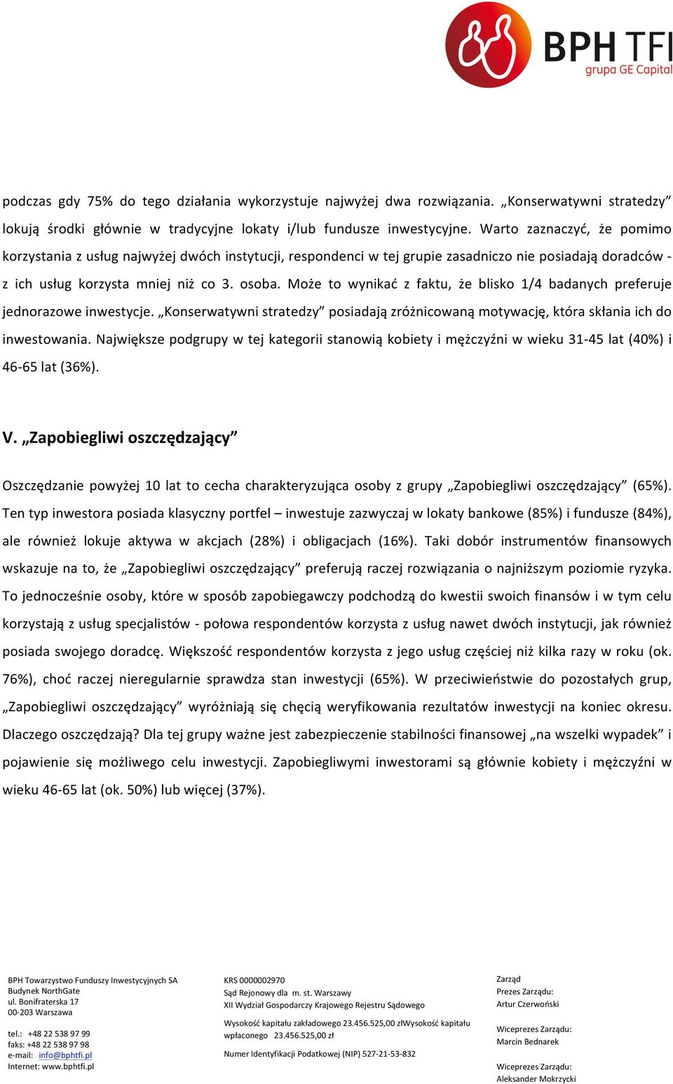 Może to wynikać z faktu, że blisko 1/4 badanych preferuje jednorazowe inwestycje. Konserwatywni stratedzy posiadają zróżnicowaną motywację, która skłania ich do inwestowania.