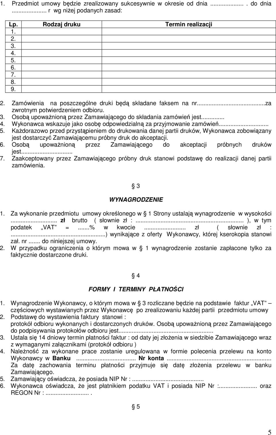 .. 5. KaŜdorazowo przed przystąpieniem do drukowania danej partii druków, Wykonawca zobowiązany jest dostarczyć Zamawiającemu próbny druk do akceptacji. 6.