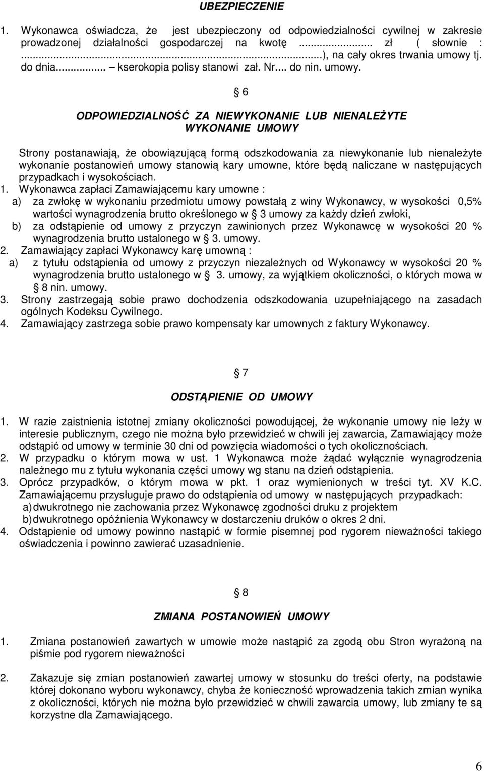 6 ODPOWIEDZIALNOŚĆ ZA NIEWYKONANIE LUB NIENALEśYTE WYKONANIE UMOWY Strony postanawiają, Ŝe obowiązującą formą odszkodowania za niewykonanie lub nienaleŝyte wykonanie postanowień umowy stanowią kary