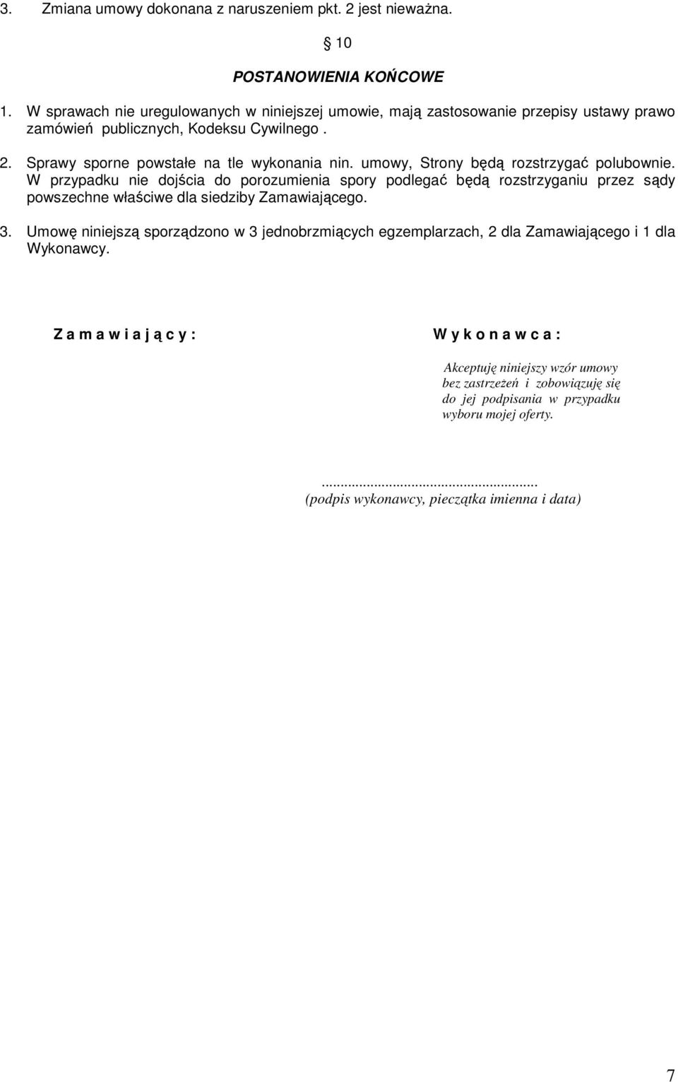 umowy, Strony będą rozstrzygać polubownie. W przypadku nie dojścia do porozumienia spory podlegać będą rozstrzyganiu przez sądy powszechne właściwe dla siedziby Zamawiającego. 3.