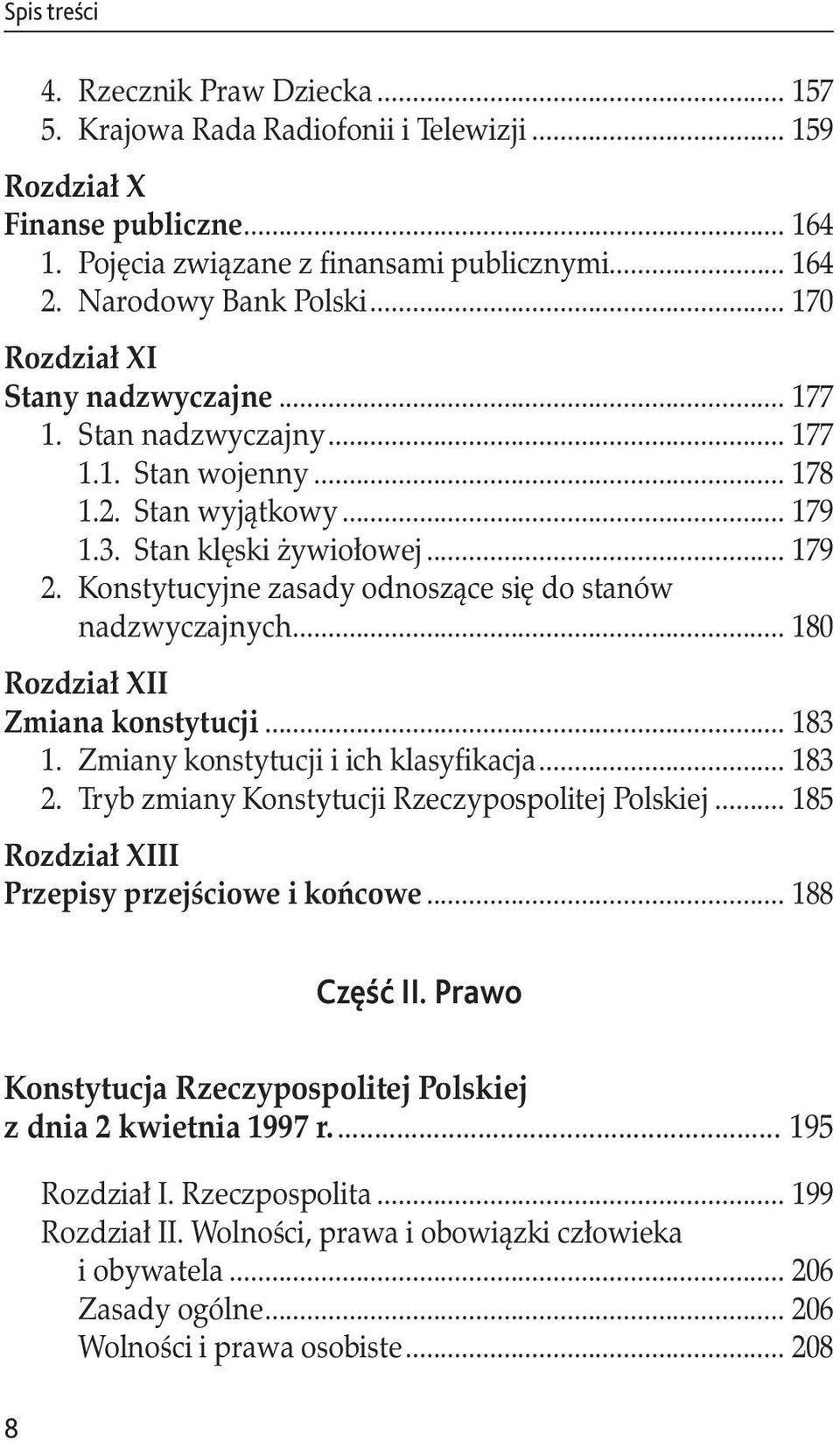 Konstytucyjne zasady odnoszące się do stanów. nadzwyczajnych... 180 Rozdział XII. Zmiana konstytucji... 183 1. Zmiany konstytucji i ich klasyfikacja... 183 2.