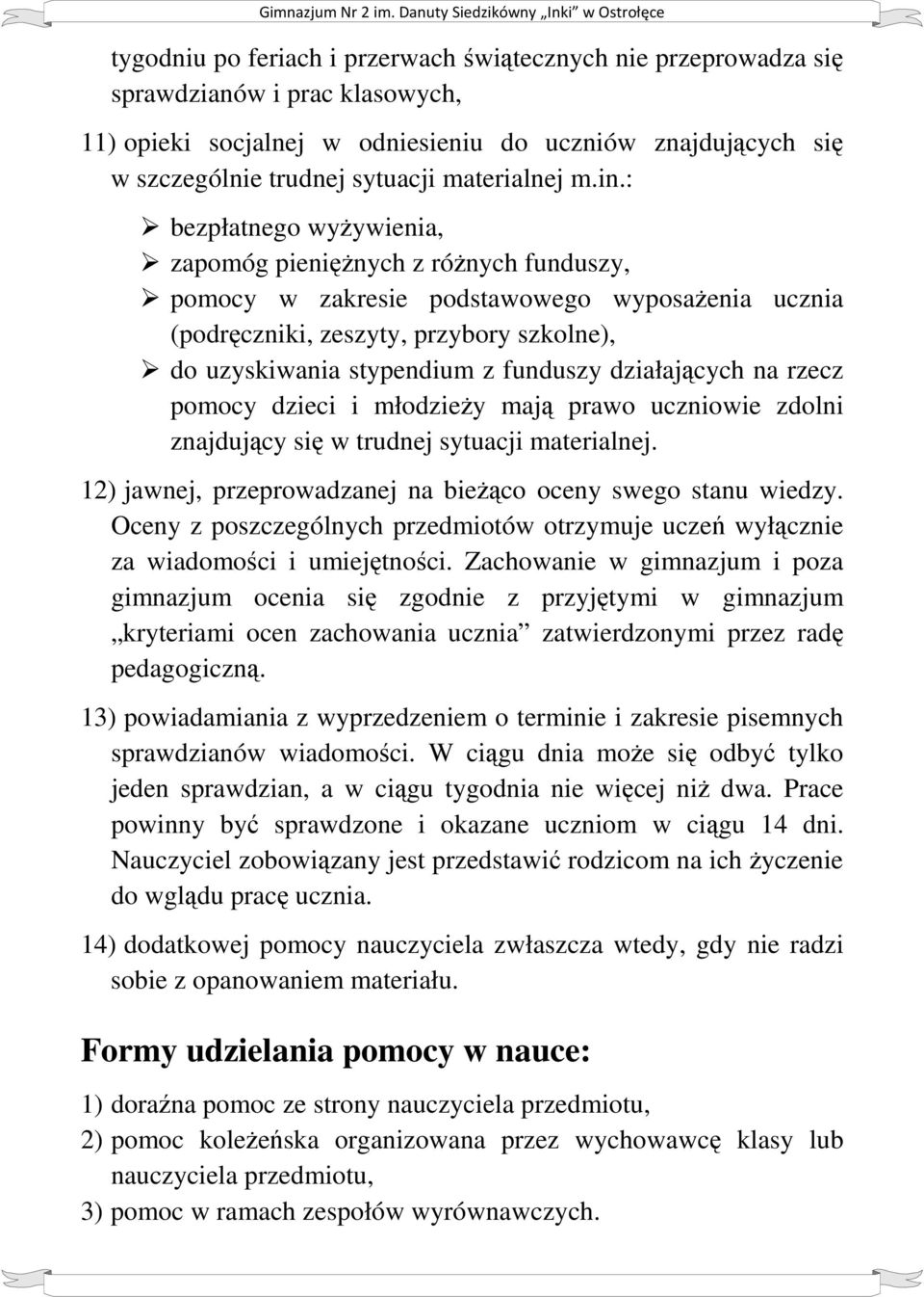 : bezpłatnego wyżywienia, zapomóg pieniężnych z różnych funduszy, pomocy w zakresie podstawowego wyposażenia ucznia (podręczniki, zeszyty, przybory szkolne), do uzyskiwania stypendium z funduszy