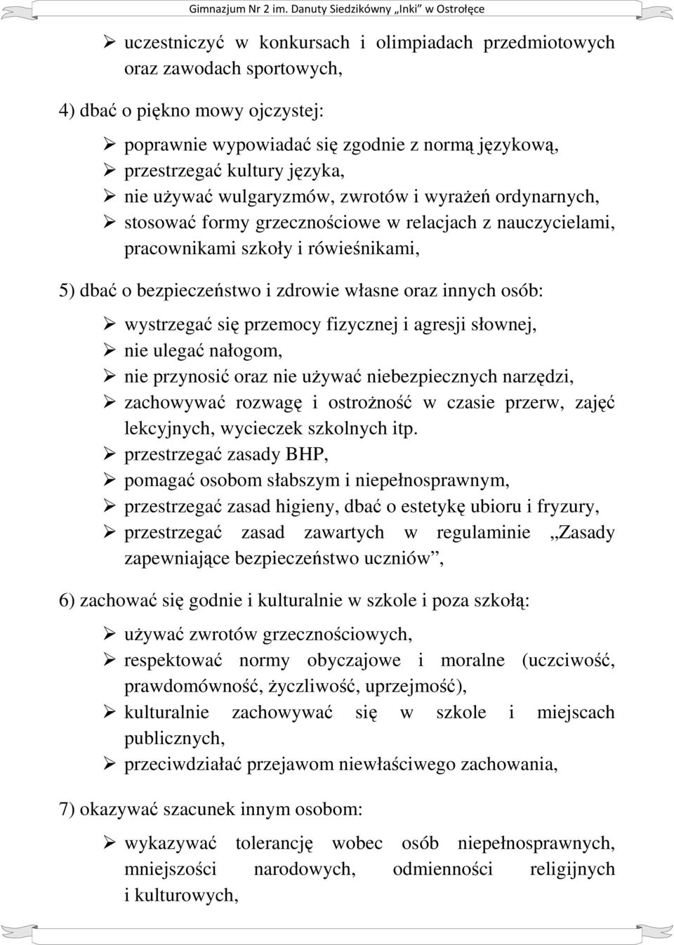 osób: wystrzegać się przemocy fizycznej i agresji słownej, nie ulegać nałogom, nie przynosić oraz nie używać niebezpiecznych narzędzi, zachowywać rozwagę i ostrożność w czasie przerw, zajęć