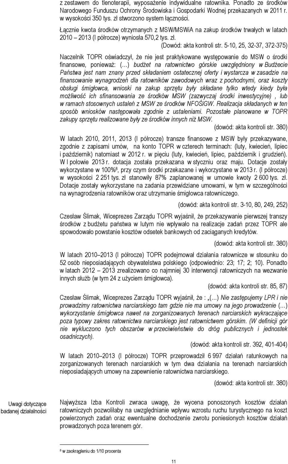 5-10, 25, 32-37, 372-375) Naczelnik TOPR oświadczył, że nie jest praktykowane występowanie do MSW o środki finansowe, ponieważ: ( ) budżet na ratownictwo górskie uwzględniony w Budżecie Państwa jest