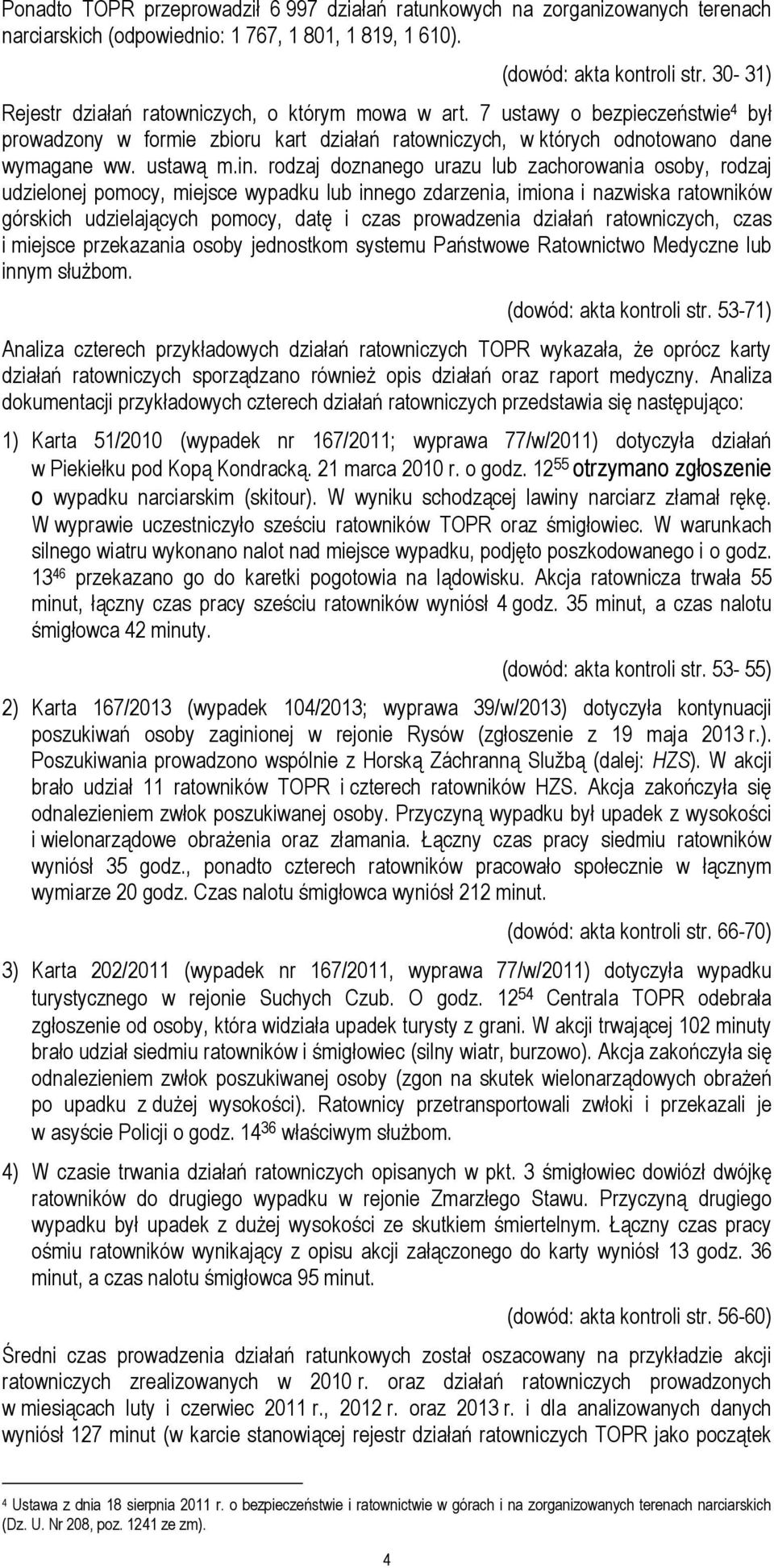 rodzaj doznanego urazu lub zachorowania osoby, rodzaj udzielonej pomocy, miejsce wypadku lub innego zdarzenia, imiona i nazwiska ratowników górskich udzielających pomocy, datę i czas prowadzenia