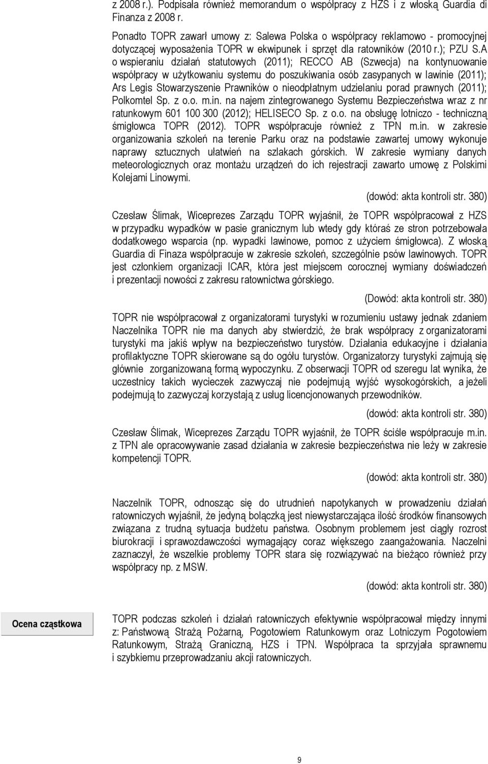 A o wspieraniu działań statutowych (2011); RECCO AB (Szwecja) na kontynuowanie współpracy w użytkowaniu systemu do poszukiwania osób zasypanych w lawinie (2011); Ars Legis Stowarzyszenie Prawników o