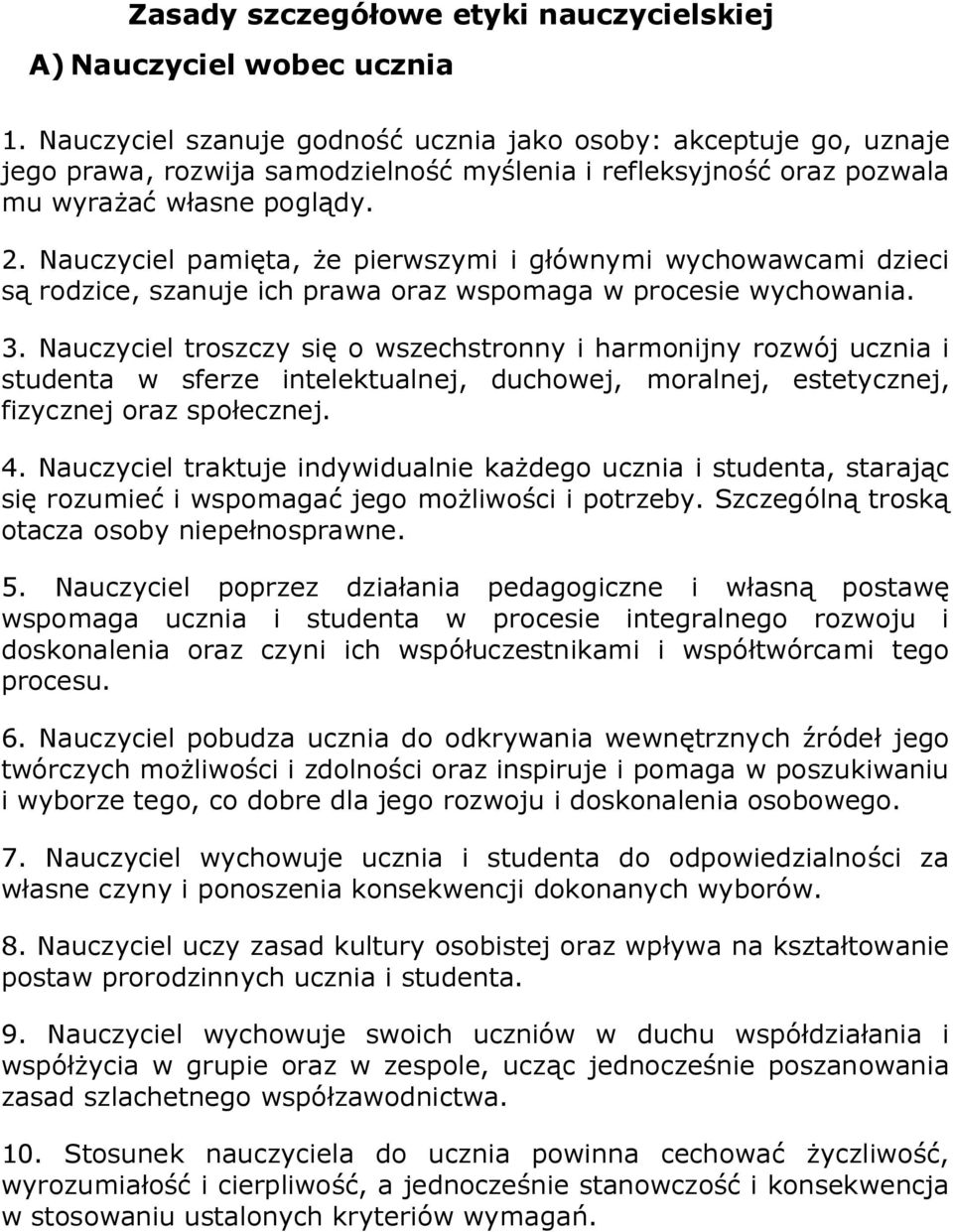 Nauczyciel pamięta, że pierwszymi i głównymi wychowawcami dzieci są rodzice, szanuje ich prawa oraz wspomaga w procesie wychowania. 3.