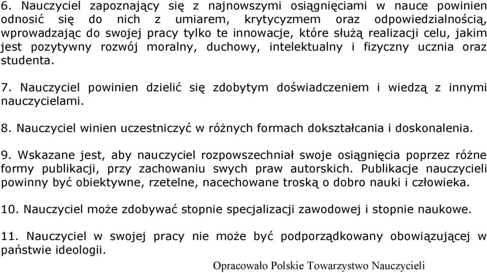 Nauczyciel powinien dzielić się zdobytym doświadczeniem i wiedzą z innymi nauczycielami. 8. Nauczyciel winien uczestniczyć w różnych formach dokształcania i doskonalenia. 9.