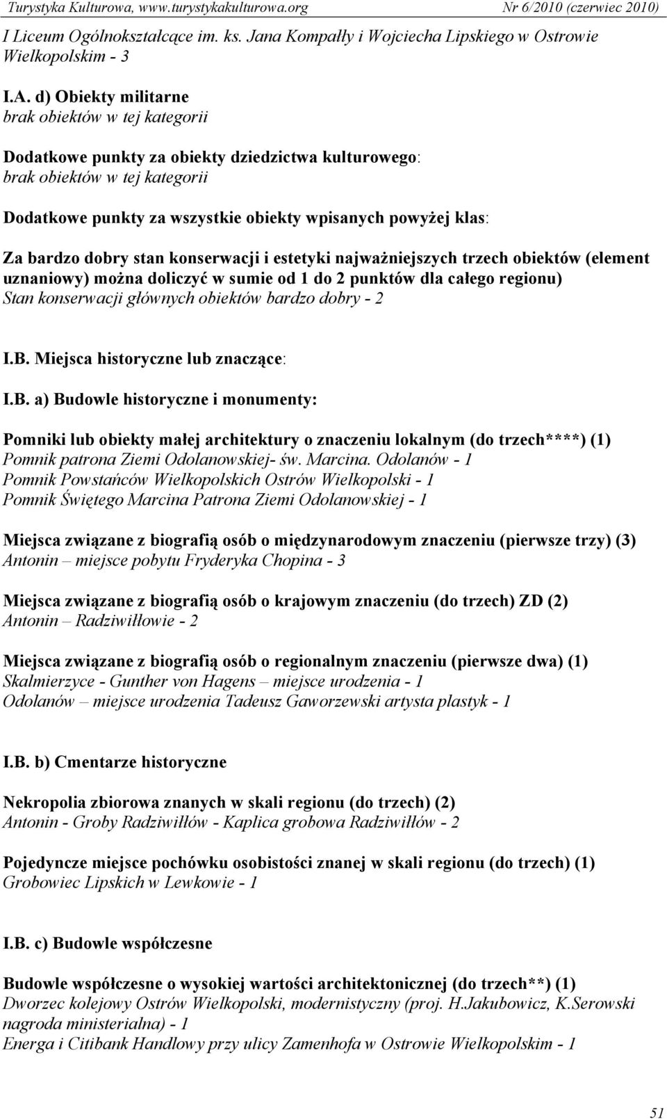 bardzo dobry stan konserwacji i estetyki najważniejszych trzech obiektów (element uznaniowy) można doliczyć w sumie od 1 do 2 punktów dla całego regionu) Stan konserwacji głównych obiektów bardzo