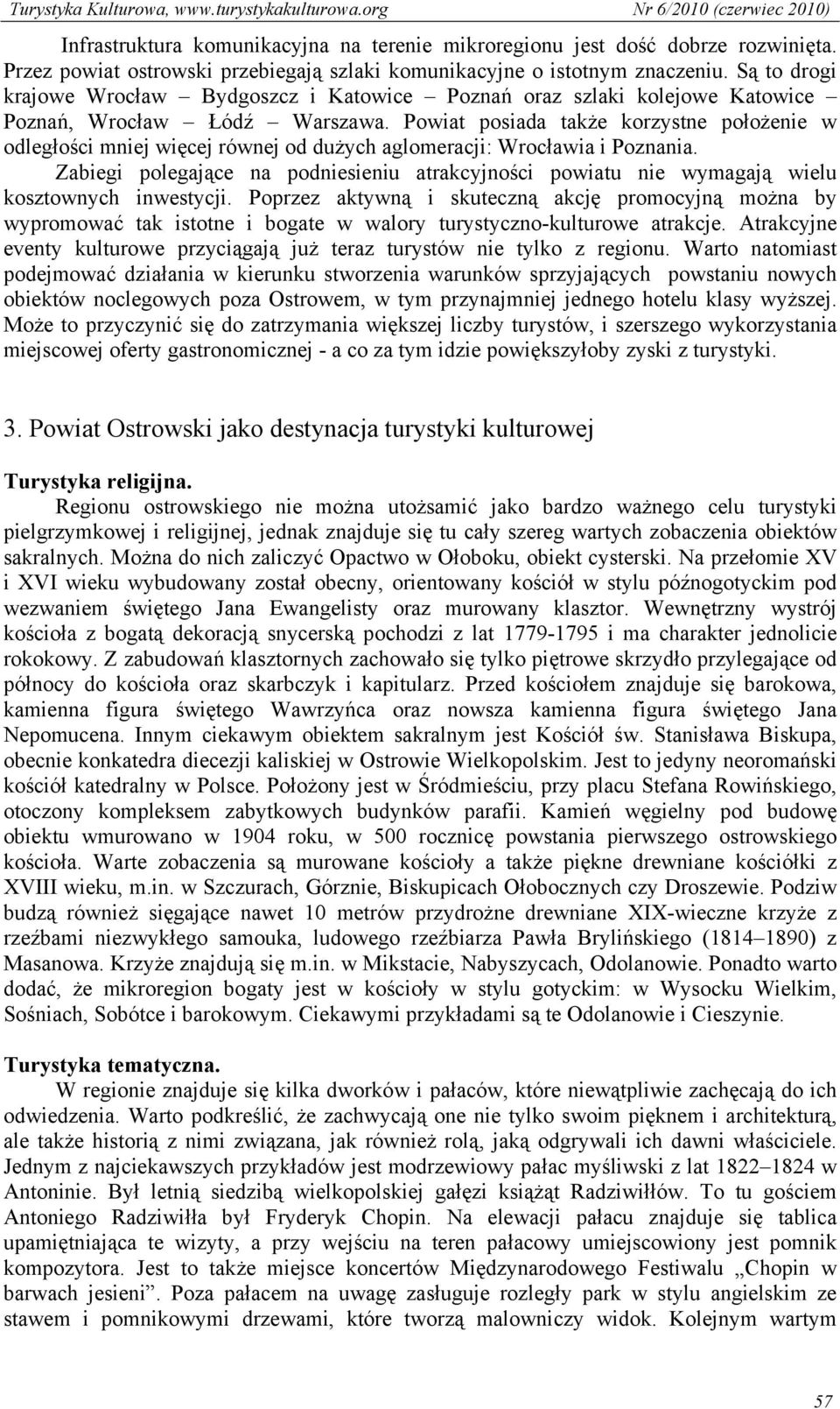 Powiat posiada także korzystne położenie w odległości mniej więcej równej od dużych aglomeracji: Wrocławia i Poznania.