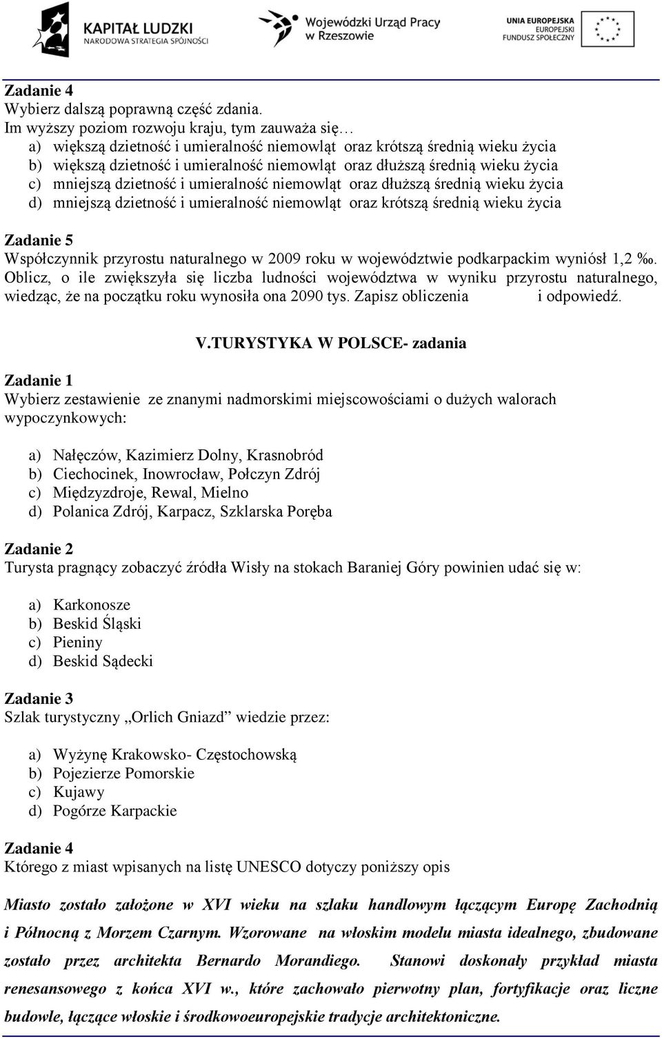 życia c) mniejszą dzietność i umieralność niemowląt oraz dłuższą średnią wieku życia d) mniejszą dzietność i umieralność niemowląt oraz krótszą średnią wieku życia Zadanie 5 Współczynnik przyrostu
