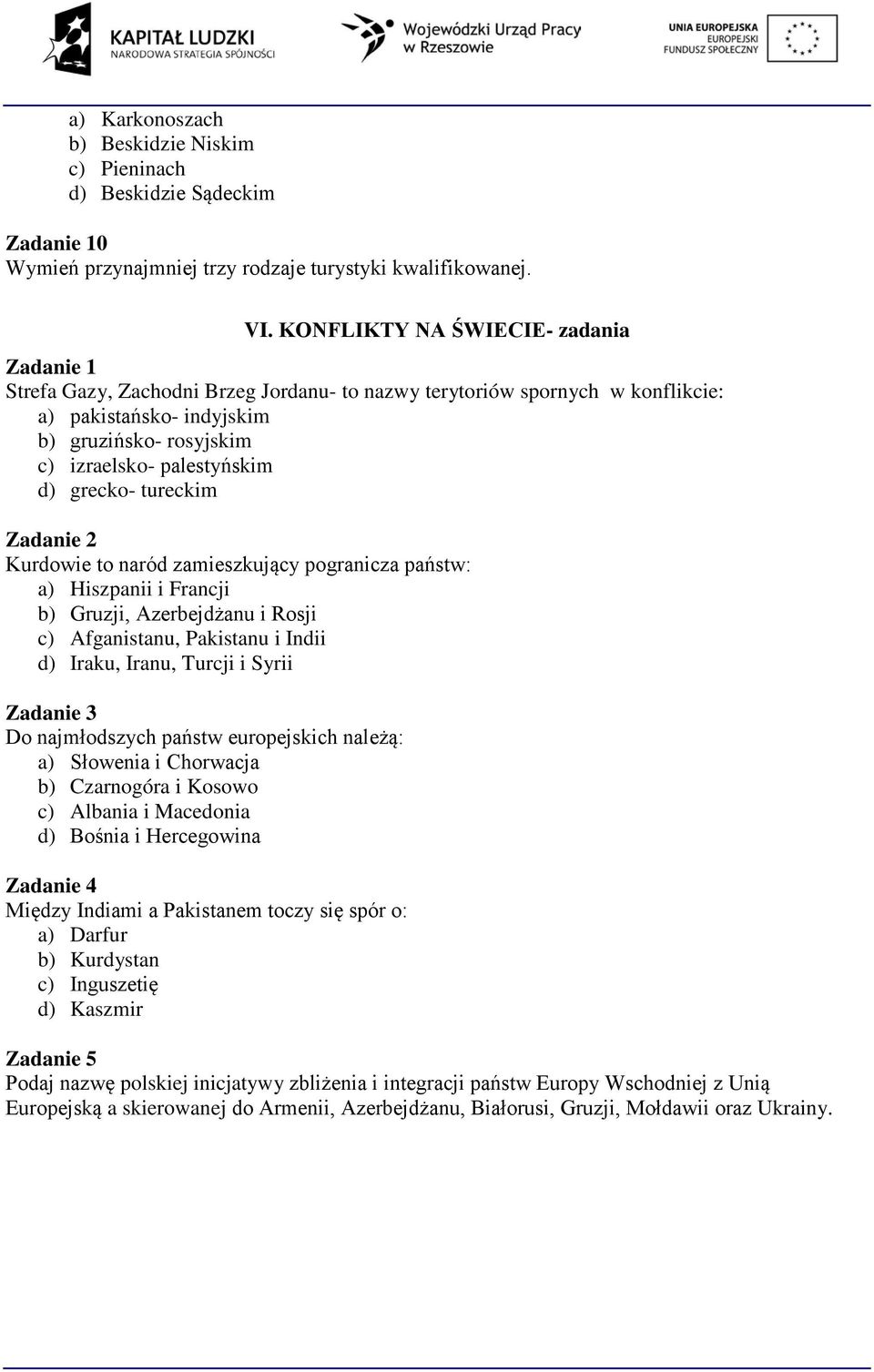 grecko- tureckim Zadanie 2 Kurdowie to naród zamieszkujący pogranicza państw: a) Hiszpanii i Francji b) Gruzji, Azerbejdżanu i Rosji c) Afganistanu, Pakistanu i Indii d) Iraku, Iranu, Turcji i Syrii