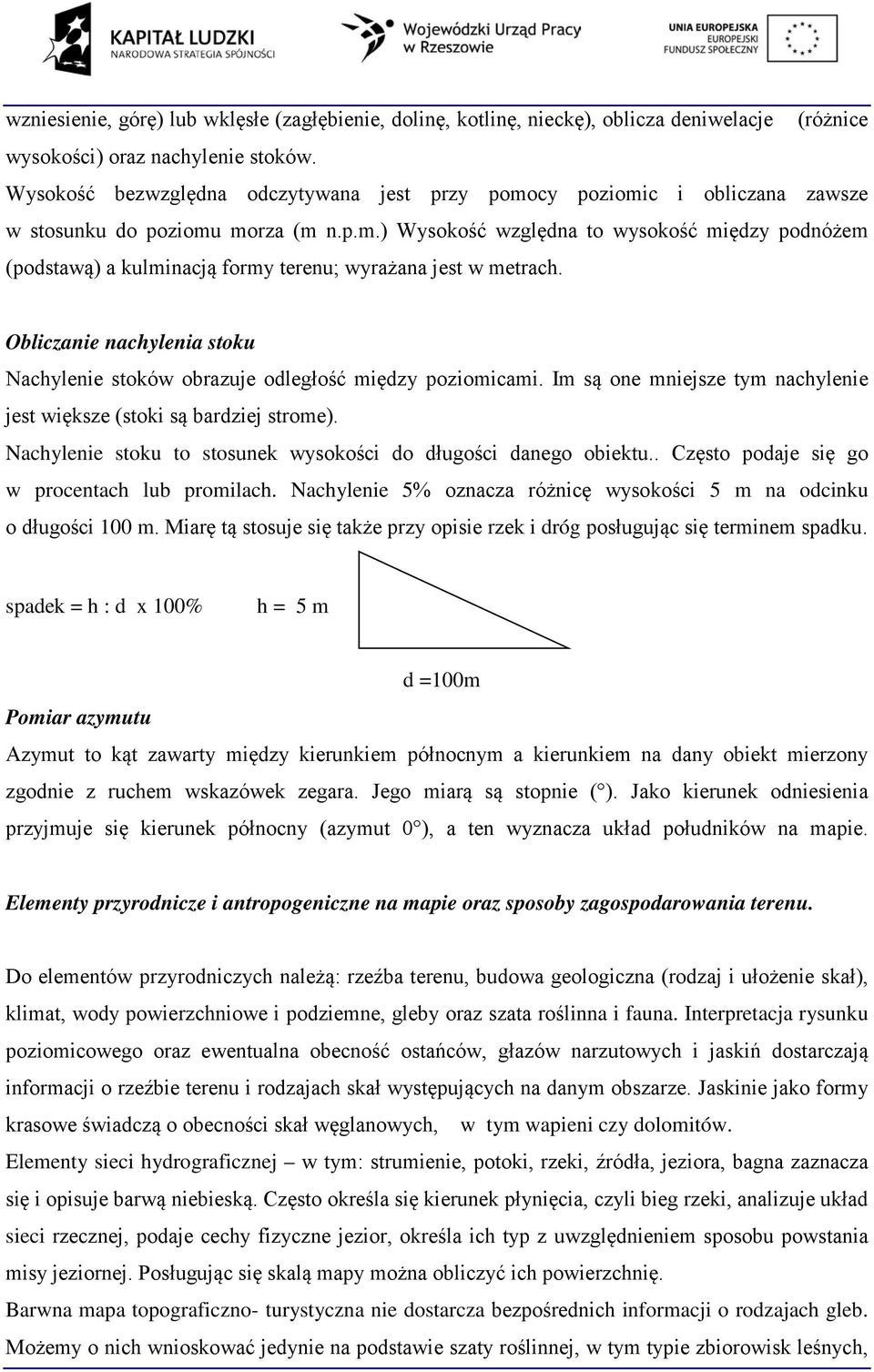 Obliczanie nachylenia stoku Nachylenie stoków obrazuje odległość między poziomicami. Im są one mniejsze tym nachylenie jest większe (stoki są bardziej strome).