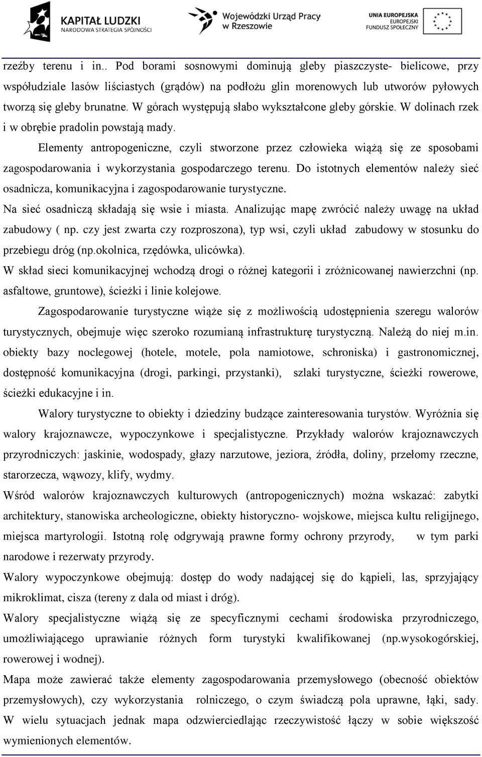 Elementy antropogeniczne, czyli stworzone przez człowieka wiążą się ze sposobami zagospodarowania i wykorzystania gospodarczego terenu.
