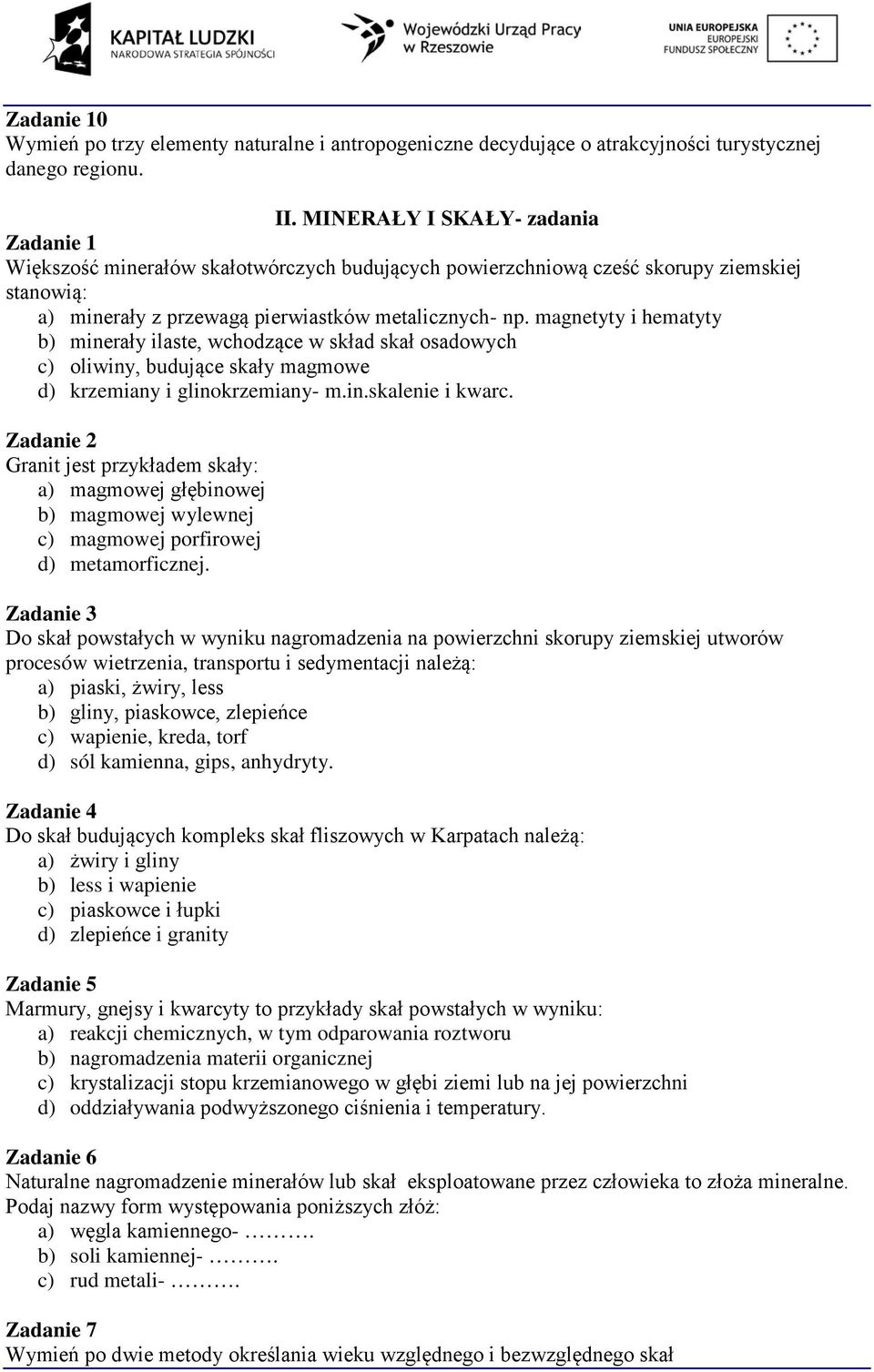 magnetyty i hematyty b) minerały ilaste, wchodzące w skład skał osadowych c) oliwiny, budujące skały magmowe d) krzemiany i glinokrzemiany- m.in.skalenie i kwarc.