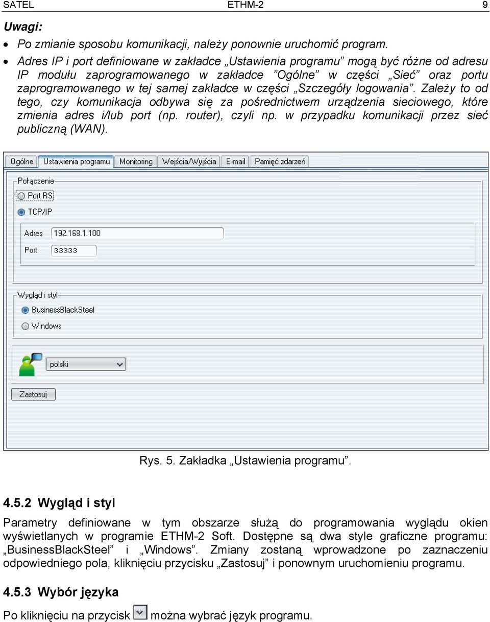 części Szczegóły logowania. Zależy to od tego, czy komunikacja odbywa się za pośrednictwem urządzenia sieciowego, które zmienia adres i/lub port (np. router), czyli np.