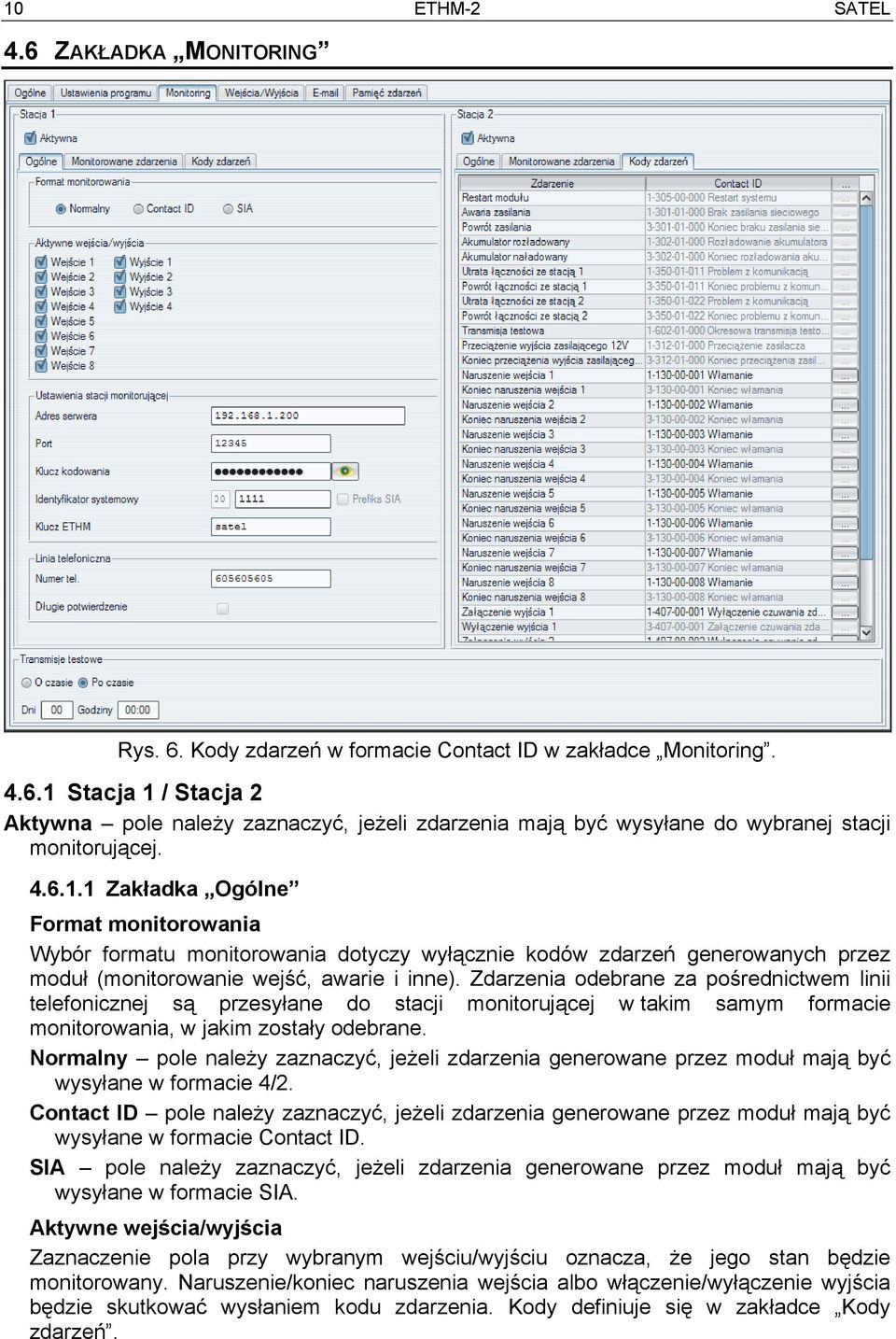 Zdarzenia odebrane za pośrednictwem linii telefonicznej są przesyłane do stacji monitorującej w takim samym formacie monitorowania, w jakim zostały odebrane.