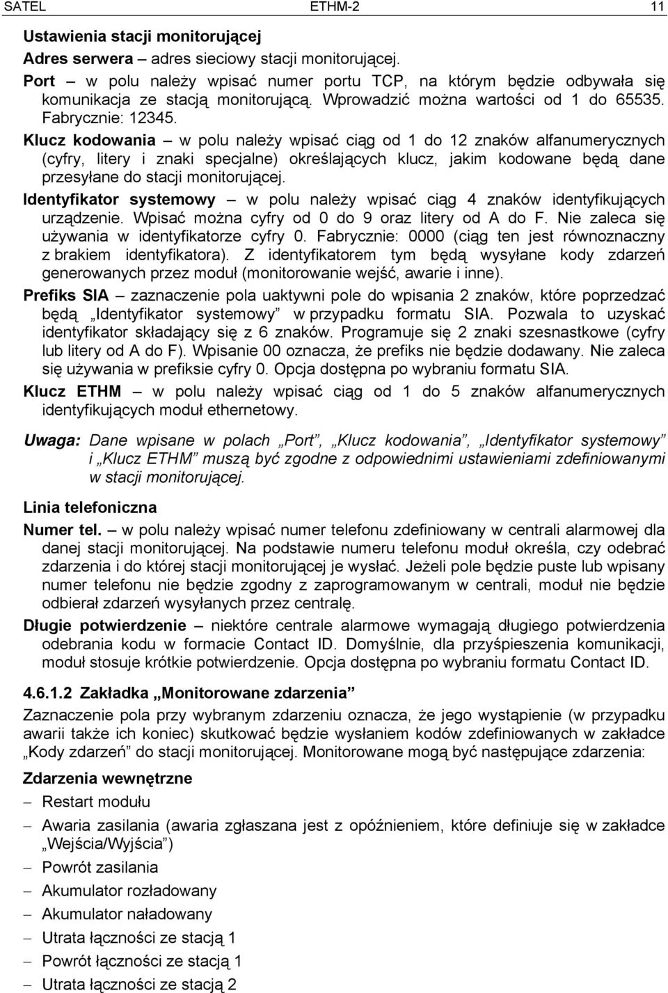 Klucz kodowania w polu należy wpisać ciąg od 1 do 12 znaków alfanumerycznych (cyfry, litery i znaki specjalne) określających klucz, jakim kodowane będą dane przesyłane do stacji monitorującej.