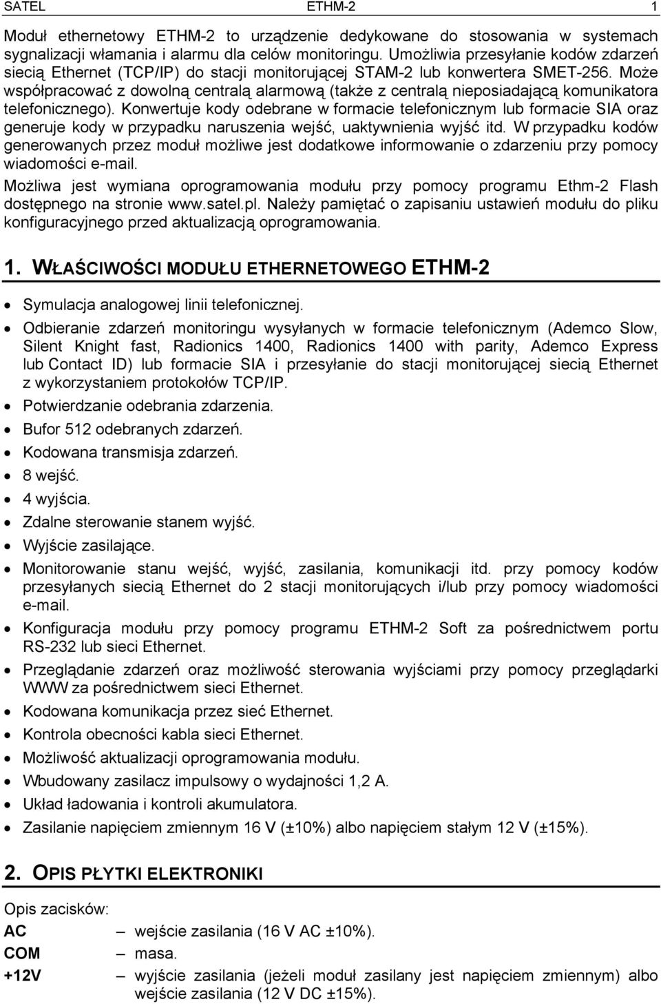 Może współpracować z dowolną centralą alarmową (także z centralą nieposiadającą komunikatora telefonicznego).