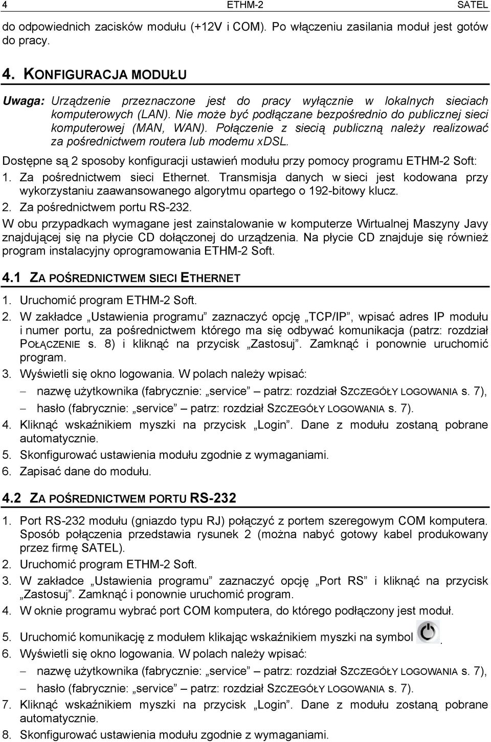 Połączenie z siecią publiczną należy realizować za pośrednictwem routera lub modemu xdsl. Dostępne są 2 sposoby konfiguracji ustawień modułu przy pomocy programu ETHM-2 Soft: 1.