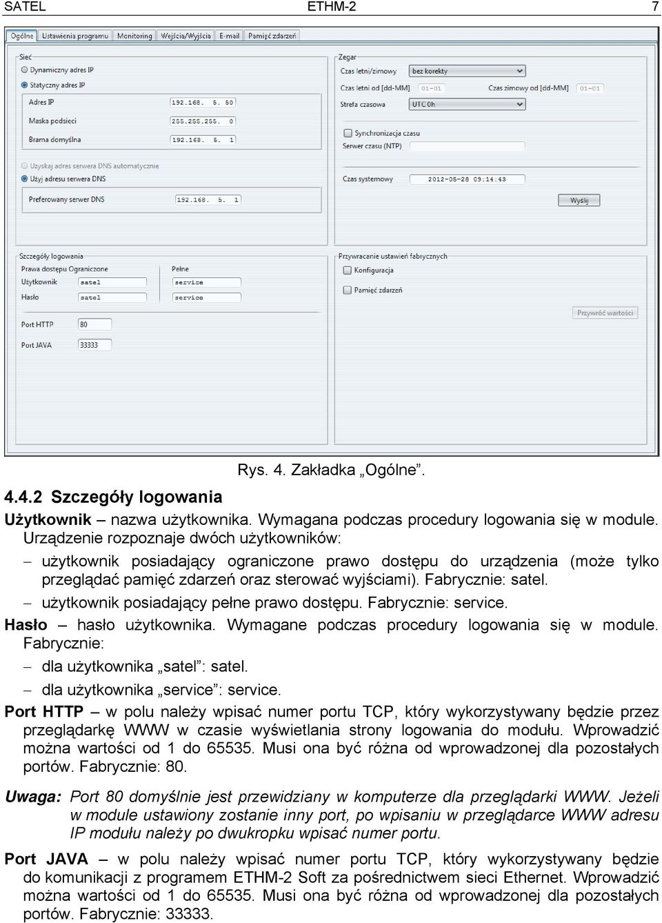 użytkownik posiadający pełne prawo dostępu. Fabrycznie: service. Hasło hasło użytkownika. Wymagane podczas procedury logowania się w module. Fabrycznie: dla użytkownika satel : satel.