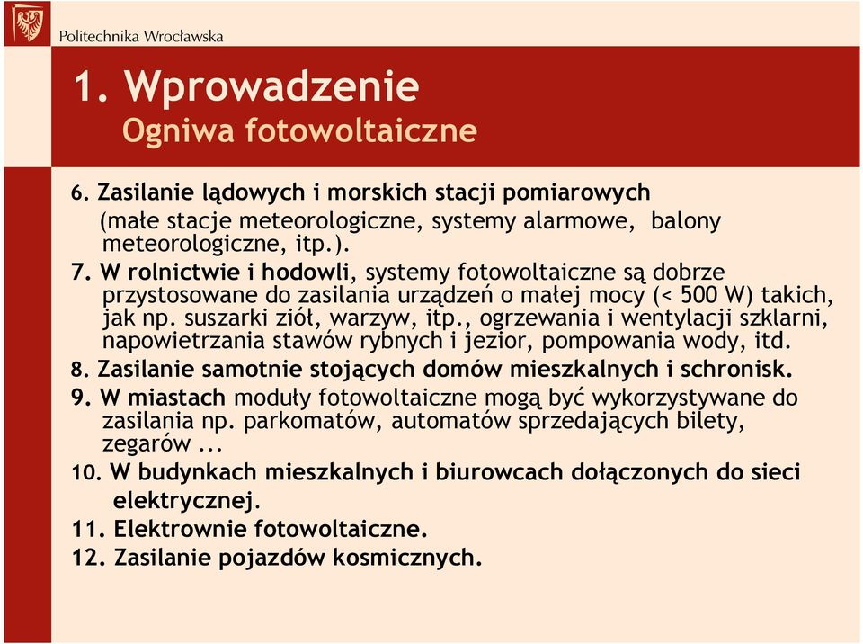 , ogrzewania i wentylacji szklarni, napowietrzania stawów rybnych i jezior, pompowania wody, itd. 8. Zasilanie samotnie stojących domów mieszkalnych i schronisk. 9.