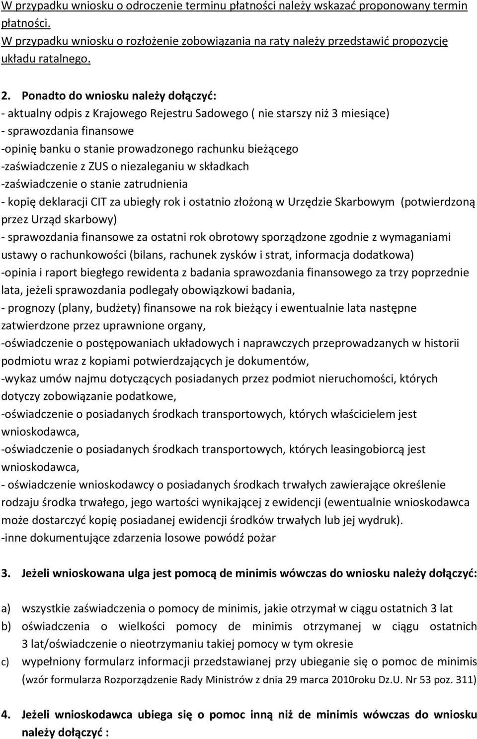 -zaświadczenie z ZUS o niezaleganiu w składkach -zaświadczenie o stanie zatrudnienia - kopię deklaracji CIT za ubiegły rok i ostatnio złożoną w Urzędzie Skarbowym (potwierdzoną przez Urząd skarbowy)