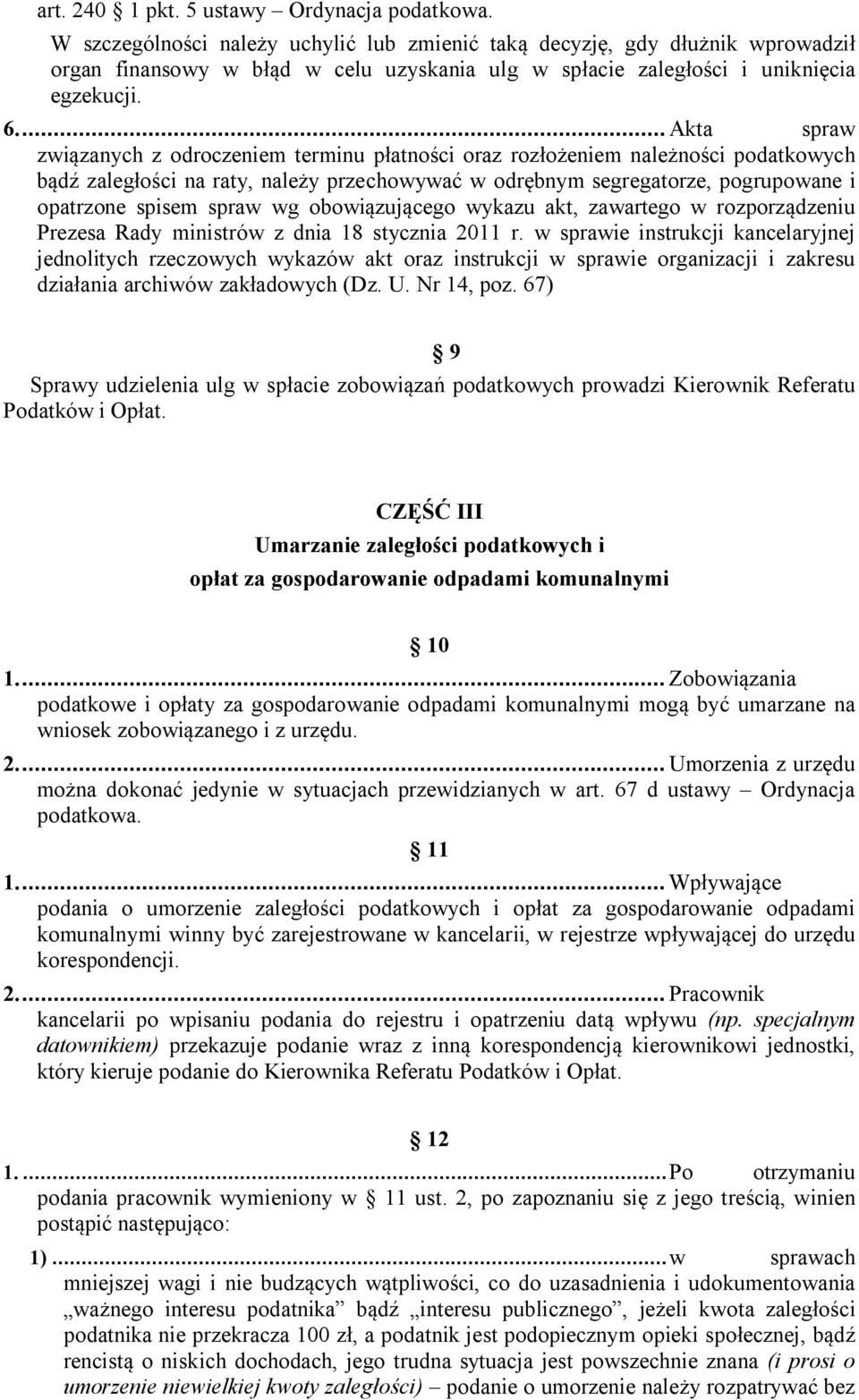 ... Akta spraw związanych z odroczeniem terminu płatności oraz rozłożeniem należności podatkowych bądź zaległości na raty, należy przechowywać w odrębnym segregatorze, pogrupowane i opatrzone spisem